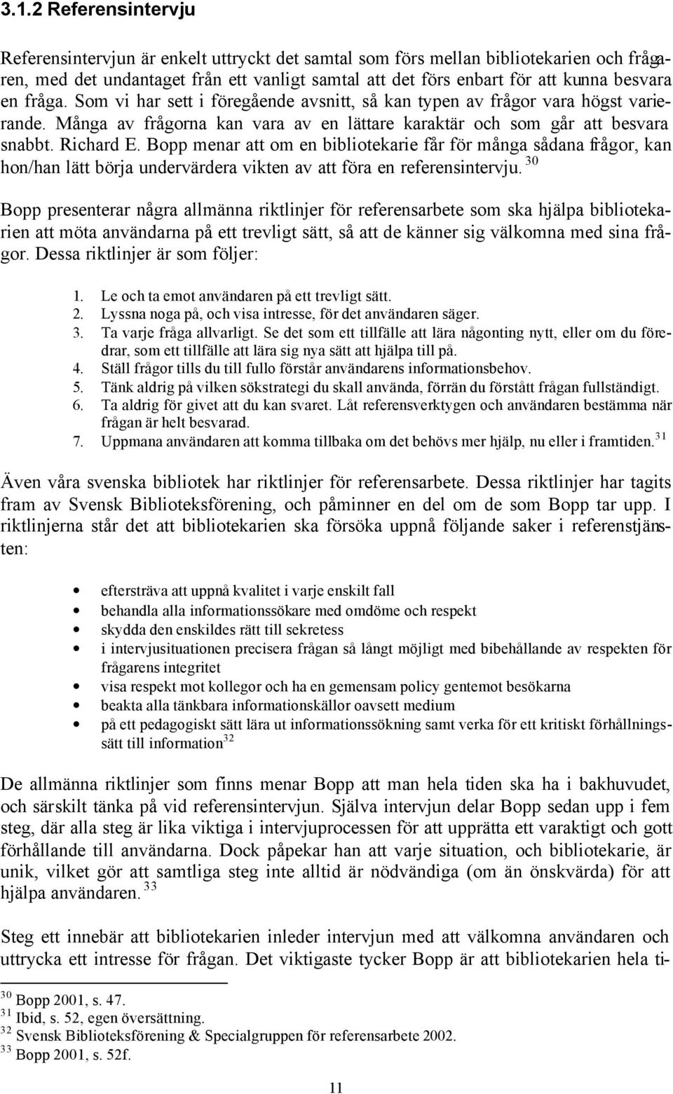 Bopp menar att om en bibliotekarie får för många sådana frågor, kan hon/han lätt börja undervärdera vikten av att föra en referensintervju.