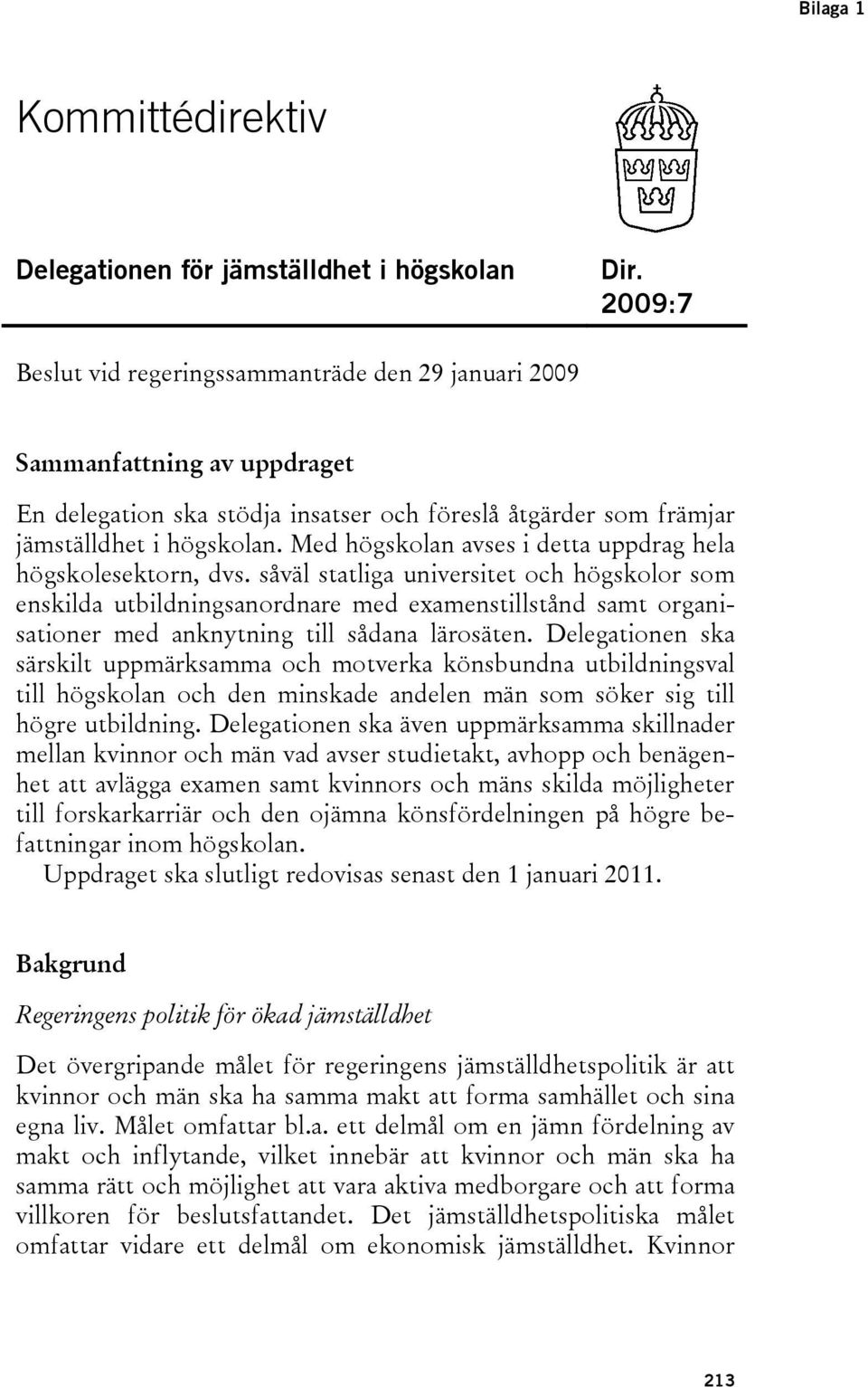Med högskolan avses i detta uppdrag hela högskolesektorn, dvs.