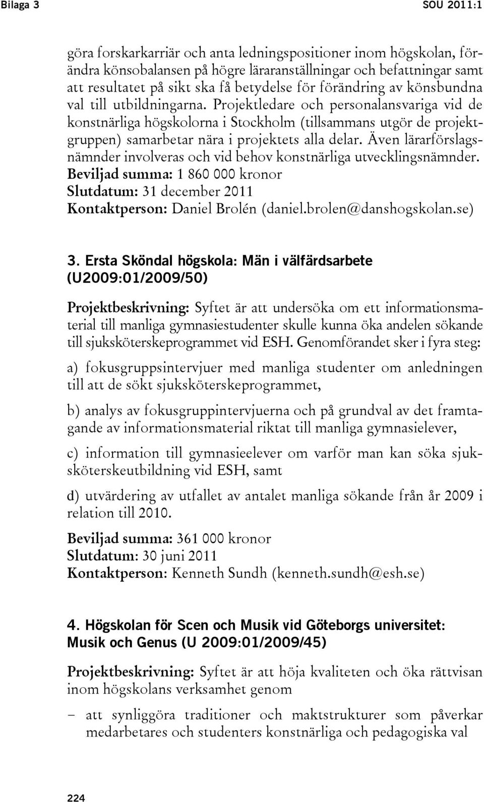 Projektledare och personalansvariga vid de konstnärliga högskolorna i Stockholm (tillsammans utgör de projektgruppen) samarbetar nära i projektets alla delar.