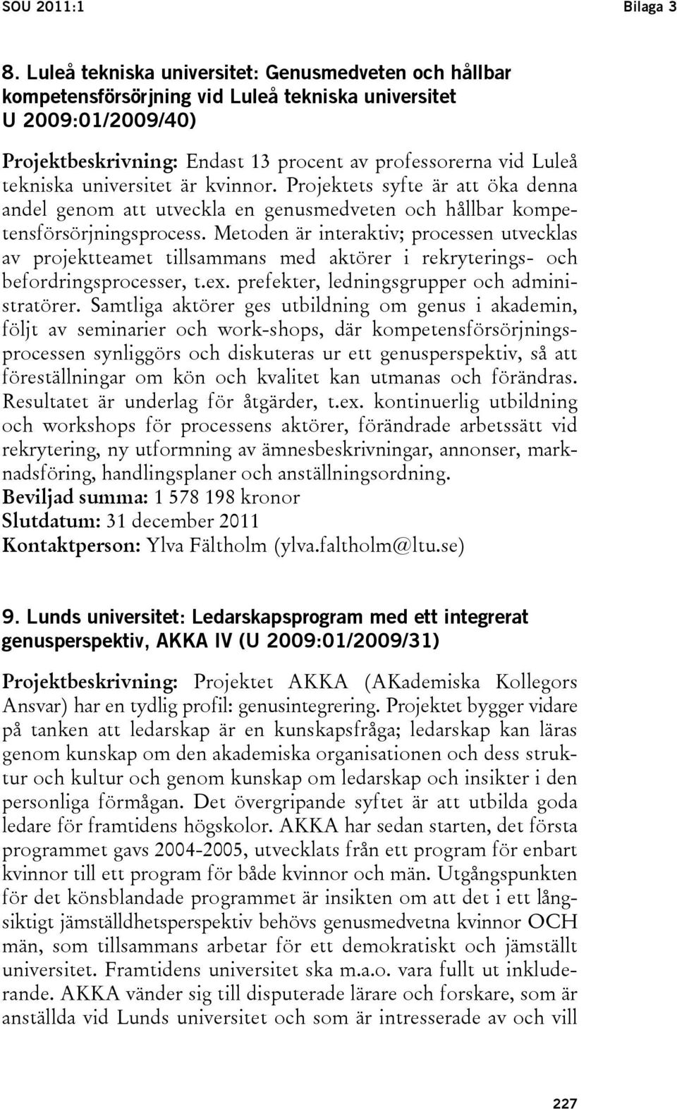 universitet är kvinnor. Projektets syfte är att öka denna andel genom att utveckla en genusmedveten och hållbar kompetensförsörjningsprocess.