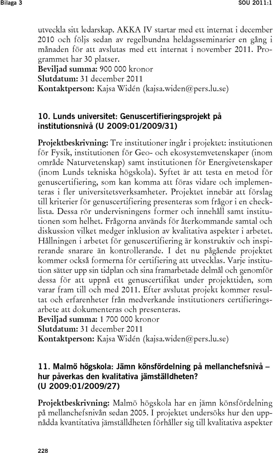 Beviljad summa: 900 000 kronor Slutdatum: 31 december 2011 Kontaktperson: Kajsa Widén (kajsa.widen@pers.lu.se) 10.
