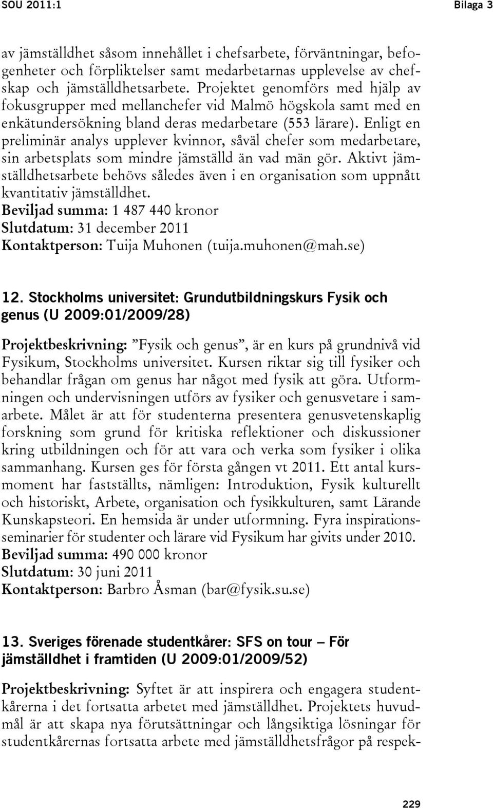 Enligt en preliminär analys upplever kvinnor, såväl chefer som medarbetare, sin arbetsplats som mindre jämställd än vad män gör.