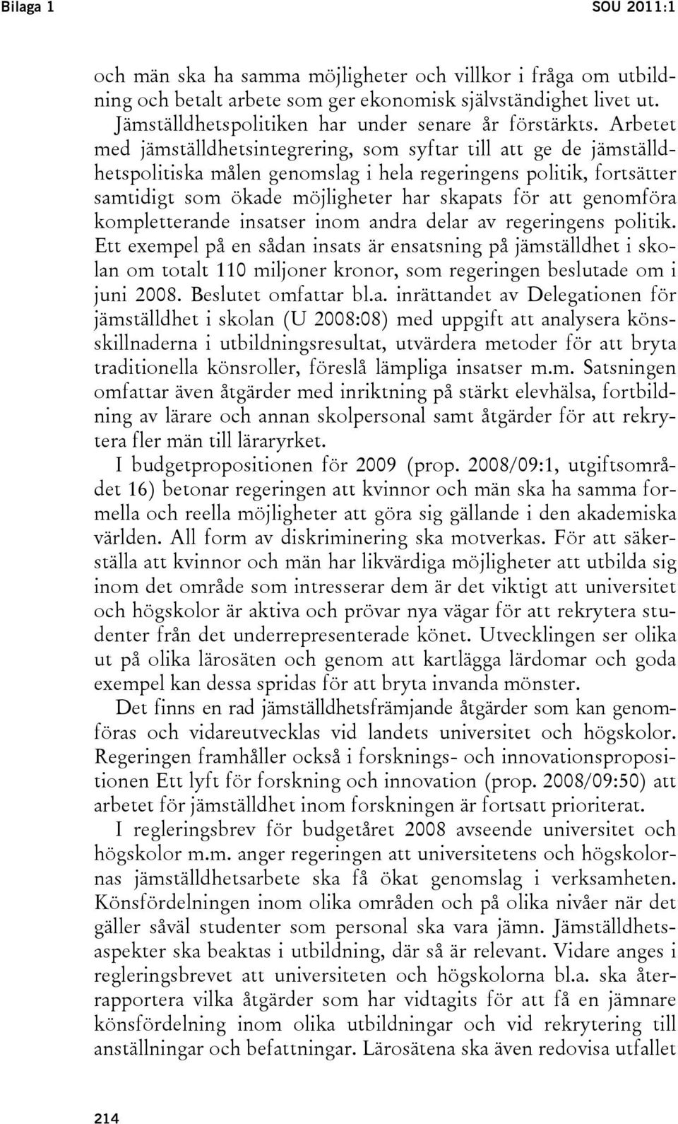 Arbetet med jämställdhetsintegrering, som syftar till att ge de jämställdhetspolitiska målen genomslag i hela regeringens politik, fortsätter samtidigt som ökade möjligheter har skapats för att