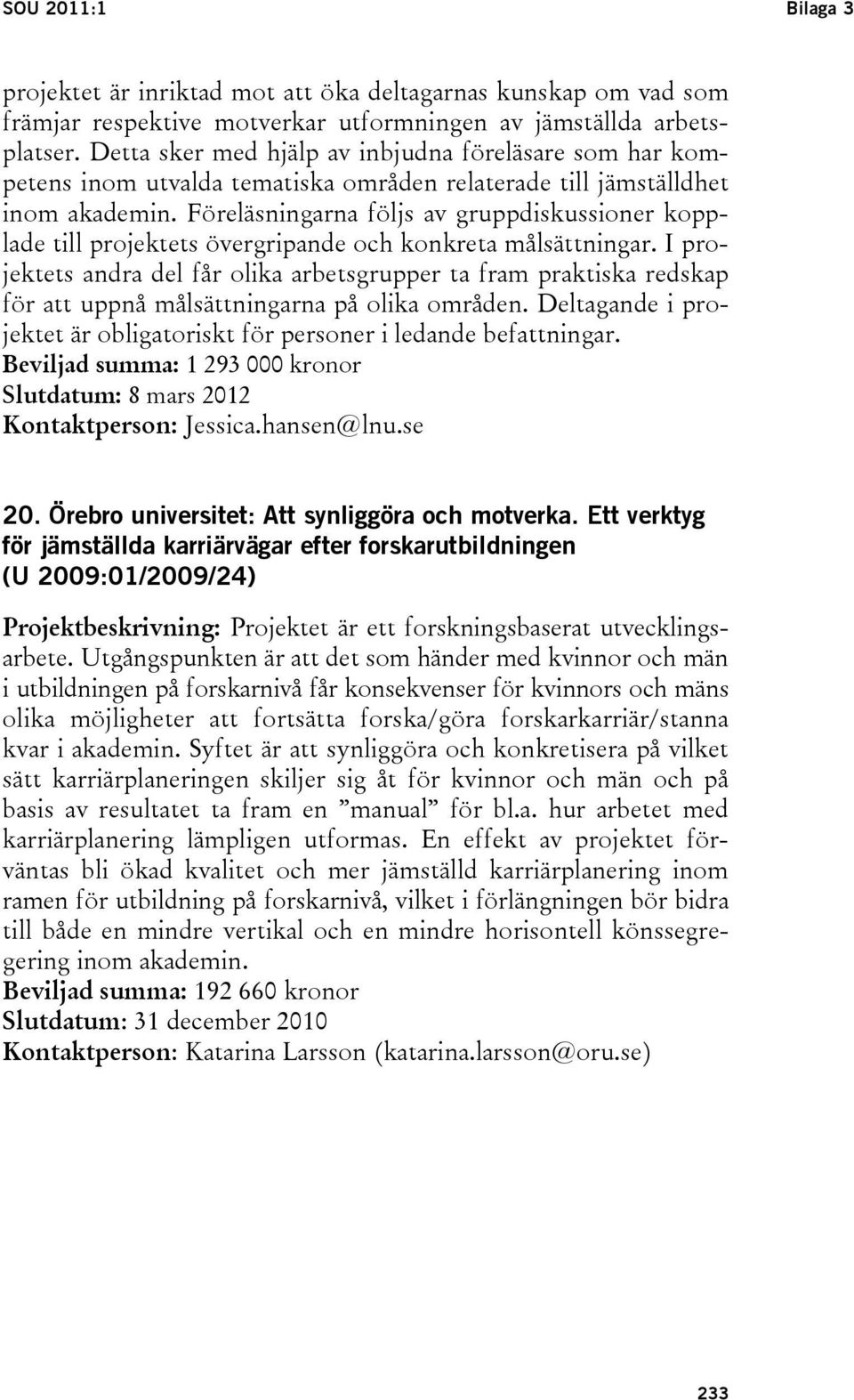 Föreläsningarna följs av gruppdiskussioner kopplade till projektets övergripande och konkreta målsättningar.