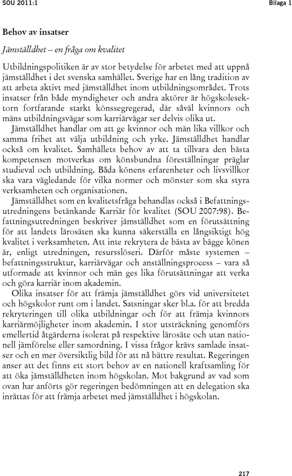 Trots insatser från både myndigheter och andra aktörer är högskolesektorn fortfarande starkt könssegregerad, där såväl kvinnors och mäns utbildningsvägar som karriärvägar ser delvis olika ut.