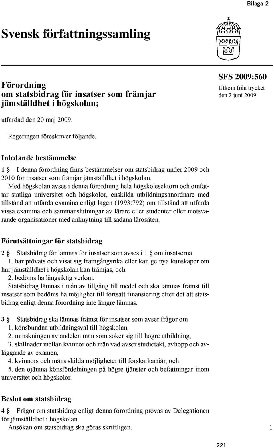Med högskolan avses i denna förordning hela högskolesektorn och omfattar statliga universitet och högskolor, enskilda utbildningsanordnare med tillstånd att utfärda examina enligt lagen (1993:792) om