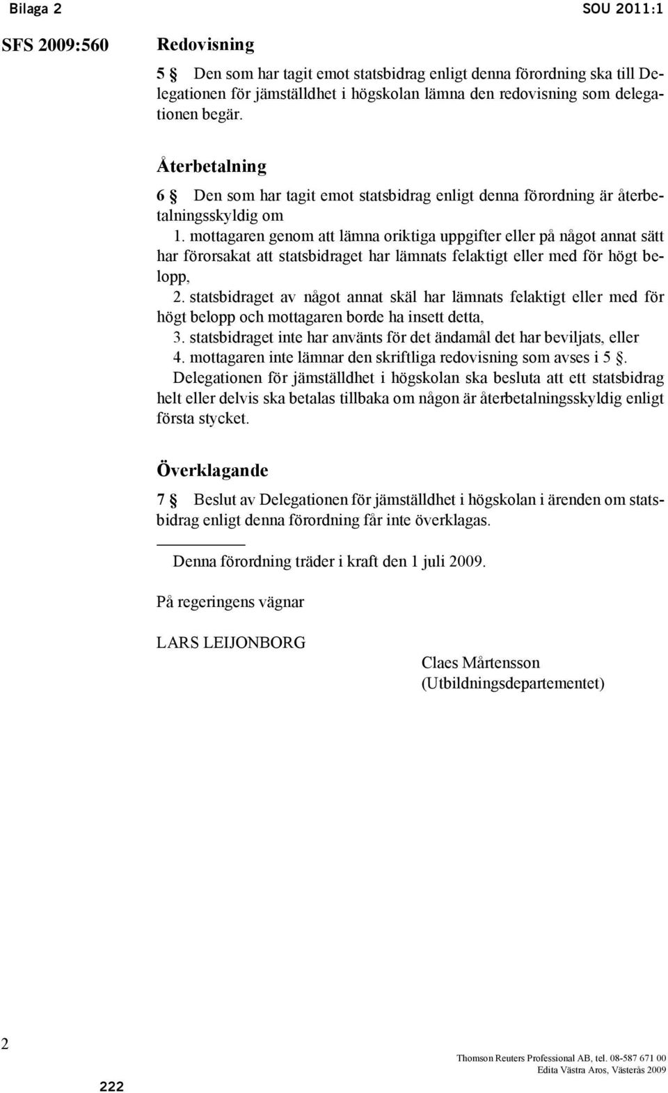 mottagaren genom att lämna oriktiga uppgifter eller på något annat sätt har förorsakat att statsbidraget har lämnats felaktigt eller med för högt belopp, 2.