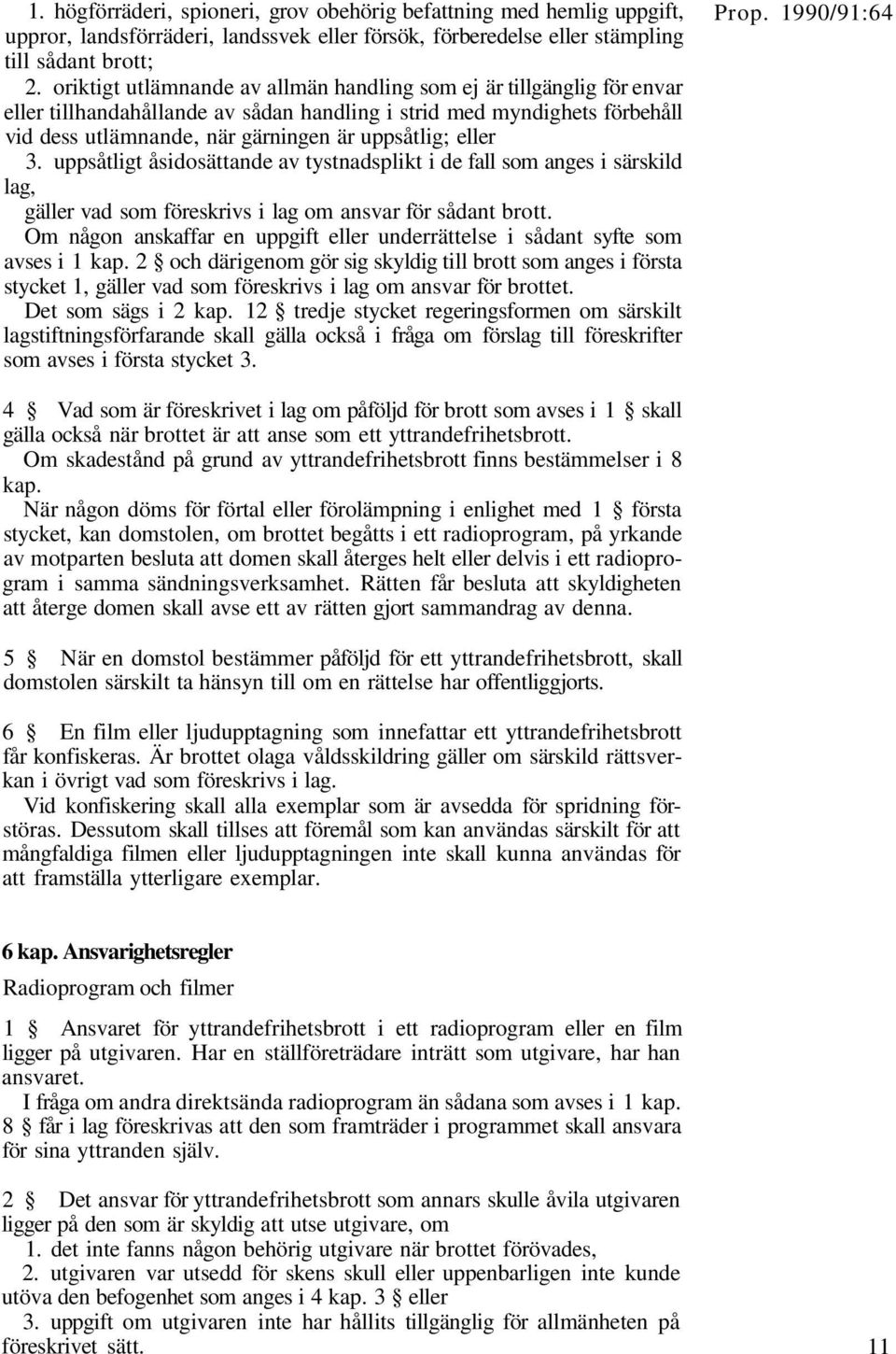 eller 3. uppsåtligt åsidosättande av tystnadsplikt i de fall som anges i särskild lag, gäller vad som föreskrivs i lag om ansvar för sådant brott.