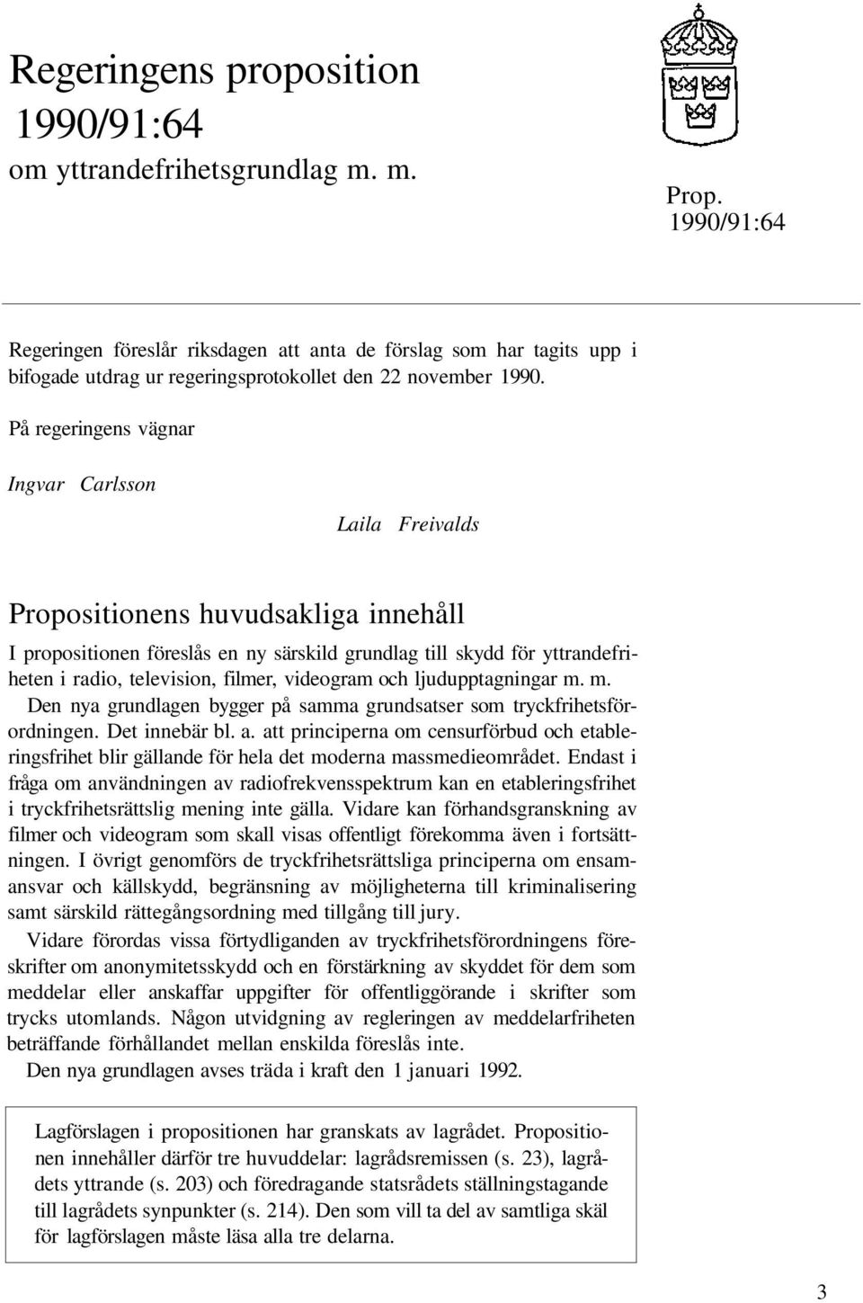På regeringens vägnar Ingvar Carlsson Laila Freivalds Propositionens huvudsakliga innehåll I propositionen föreslås en ny särskild grundlag till skydd för yttrandefriheten i radio, television,