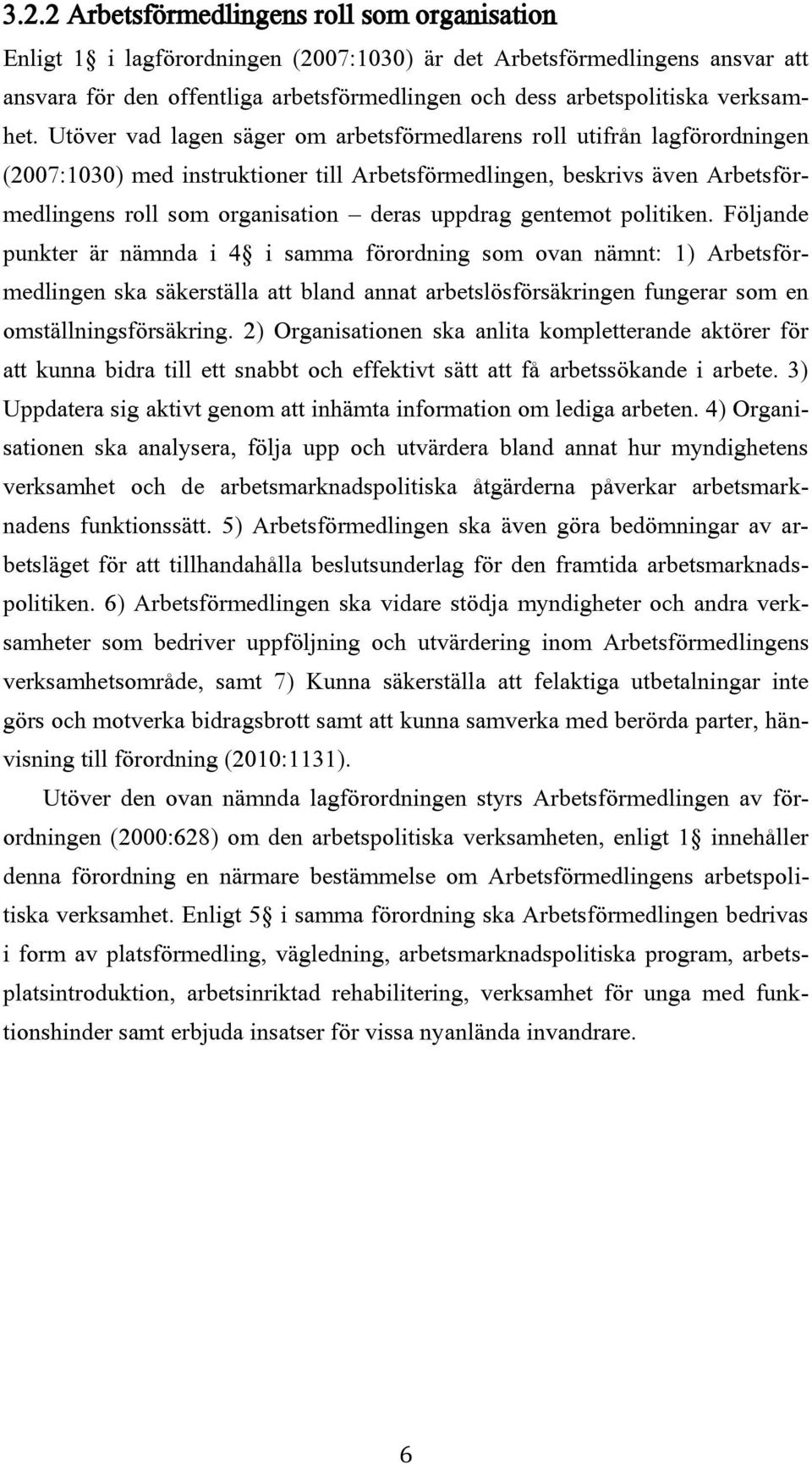 Utöver vad lagen säger om arbetsförmedlarens roll utifrån lagförordningen (2007:1030) med instruktioner till Arbetsförmedlingen, beskrivs även Arbetsförmedlingens roll som organisation deras uppdrag