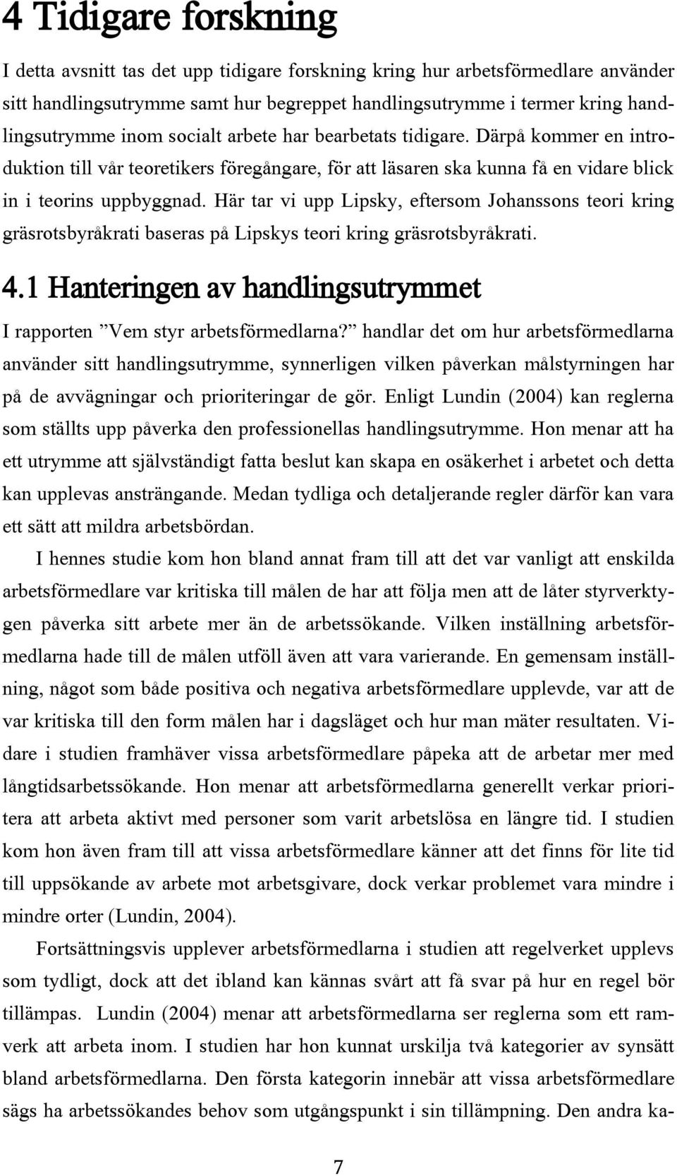 Här tar vi upp Lipsky, eftersom Johanssons teori kring gräsrotsbyråkrati baseras på Lipskys teori kring gräsrotsbyråkrati. 4.1 Hanteringen av handlingsutrymmet I rapporten Vem styr arbetsförmedlarna?