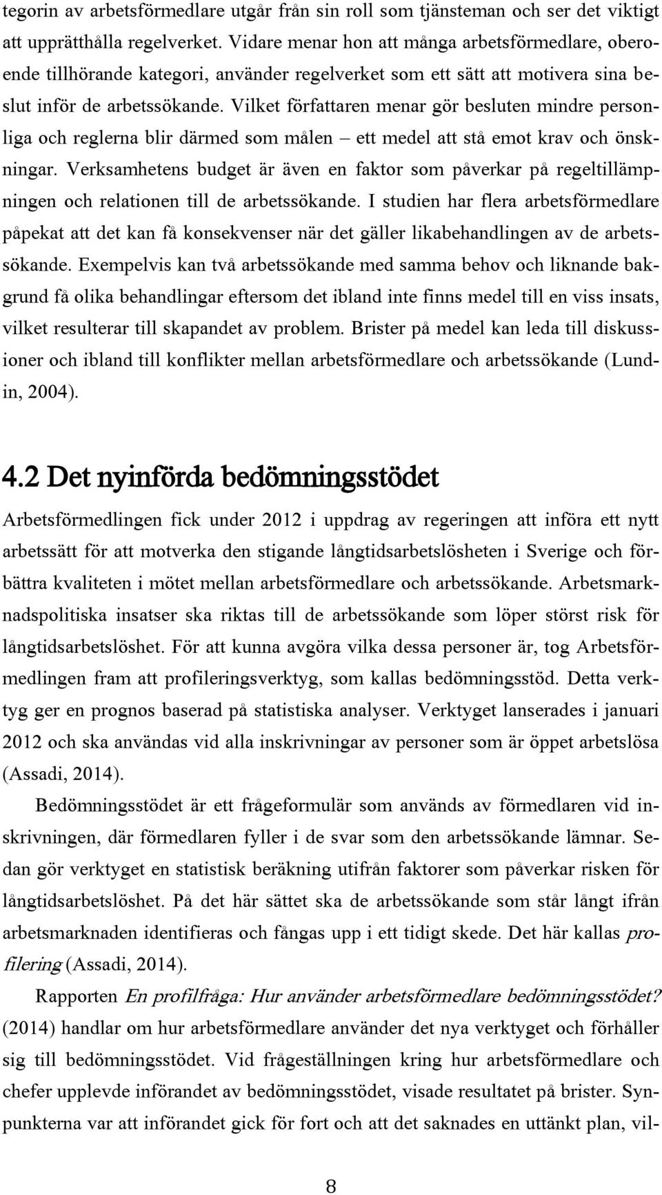 Vilket författaren menar gör besluten mindre personliga och reglerna blir därmed som målen ett medel att stå emot krav och önskningar.