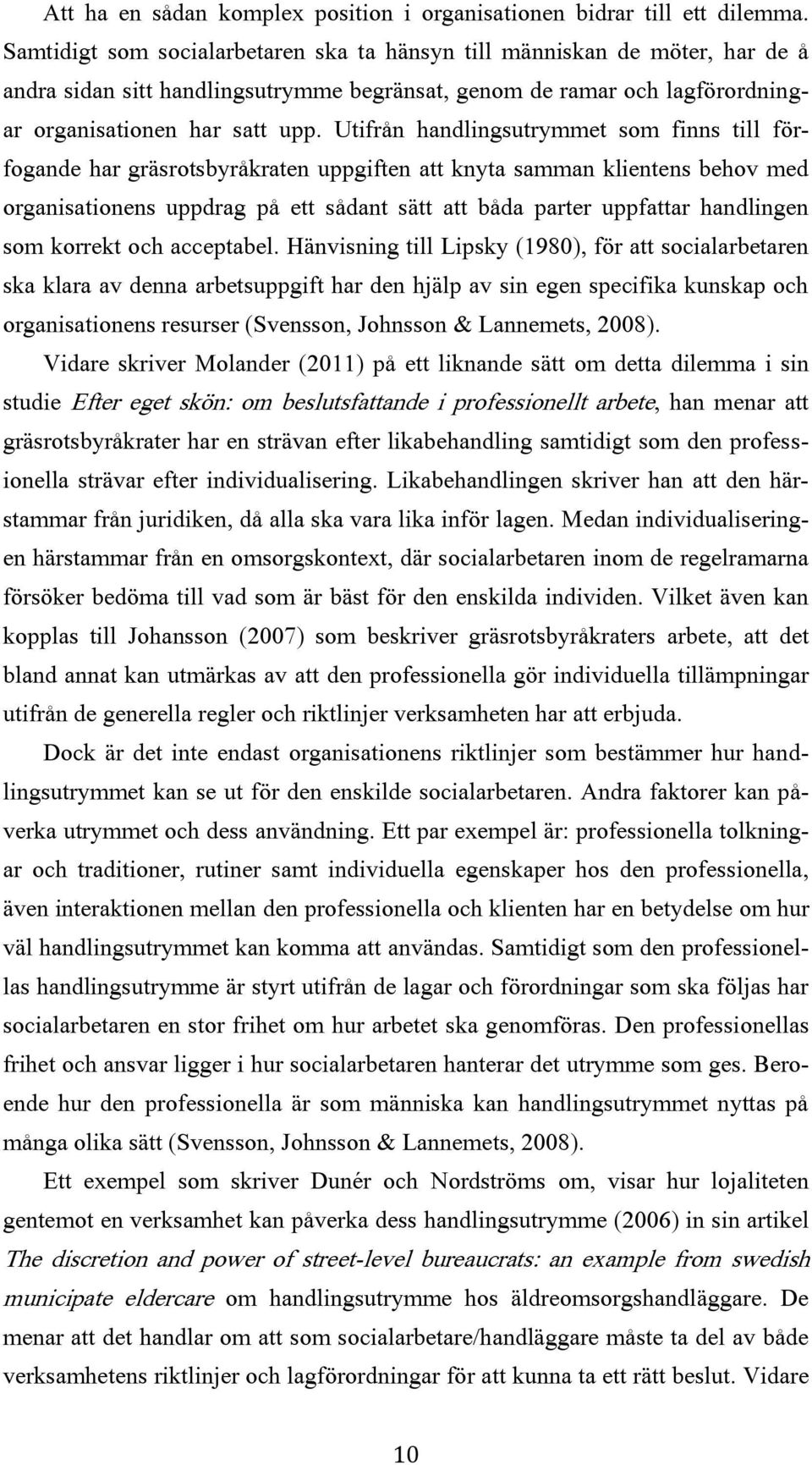 Utifrån handlingsutrymmet som finns till förfogande har gräsrotsbyråkraten uppgiften att knyta samman klientens behov med organisationens uppdrag på ett sådant sätt att båda parter uppfattar