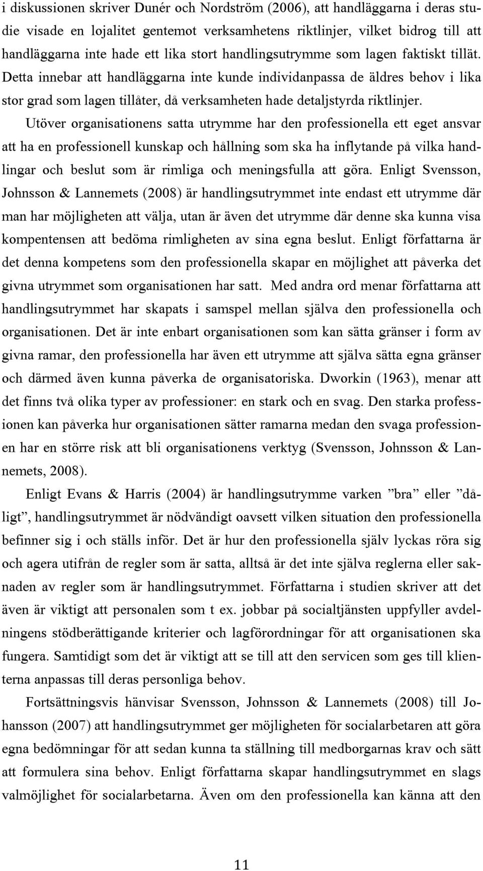 Utöver organisationens satta utrymme har den professionella ett eget ansvar att ha en professionell kunskap och hållning som ska ha inflytande på vilka handlingar och beslut som är rimliga och