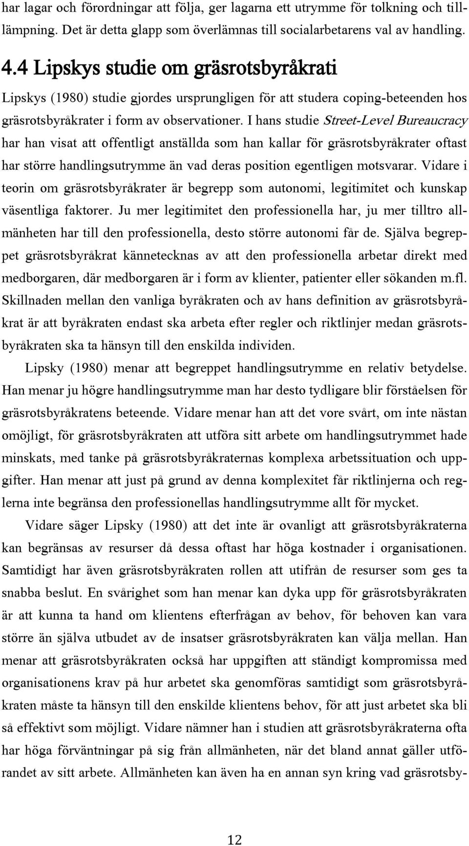 I hans studie Street-Level Bureaucracy har han visat att offentligt anställda som han kallar för gräsrotsbyråkrater oftast har större handlingsutrymme än vad deras position egentligen motsvarar.