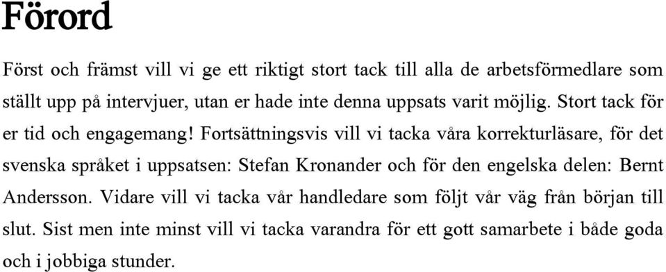 Fortsättningsvis vill vi tacka våra korrekturläsare, för det svenska språket i uppsatsen: Stefan Kronander och för den engelska