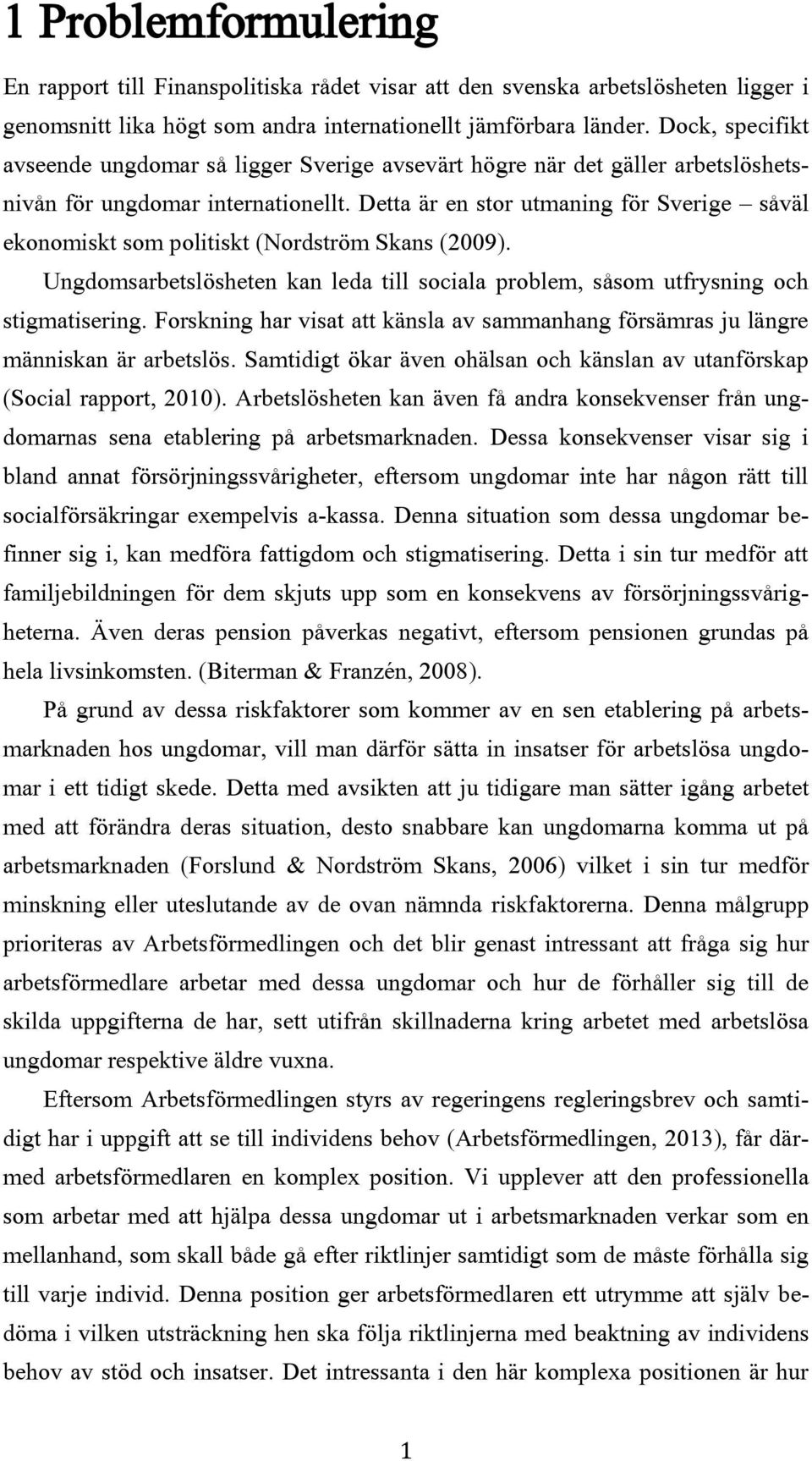 Detta är en stor utmaning för Sverige såväl ekonomiskt som politiskt (Nordström Skans (2009). Ungdomsarbetslösheten kan leda till sociala problem, såsom utfrysning och stigmatisering.