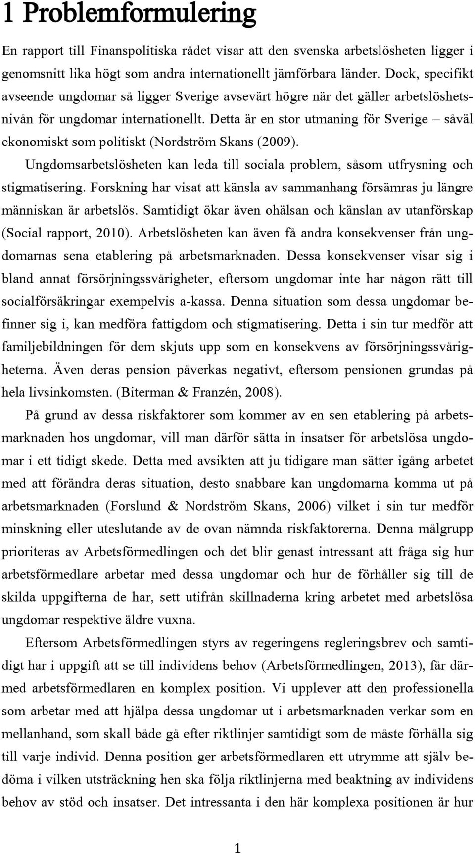 Detta är en stor utmaning för Sverige såväl ekonomiskt som politiskt (Nordström Skans (2009). Ungdomsarbetslösheten kan leda till sociala problem, såsom utfrysning och stigmatisering.