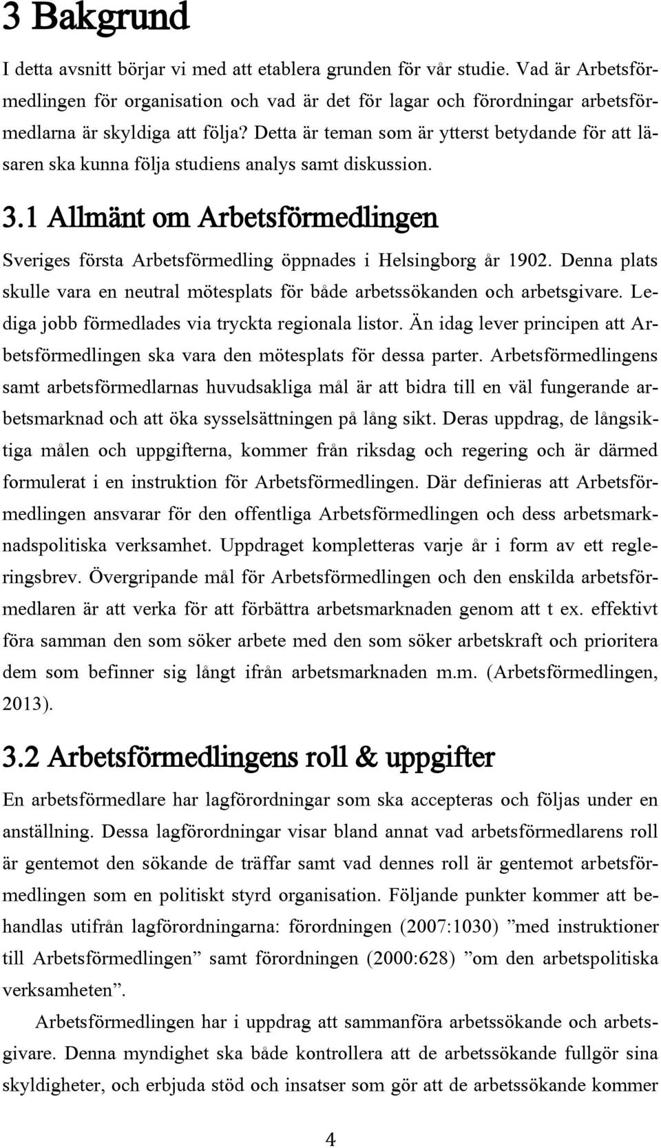 Detta är teman som är ytterst betydande för att läsaren ska kunna följa studiens analys samt diskussion. 3.