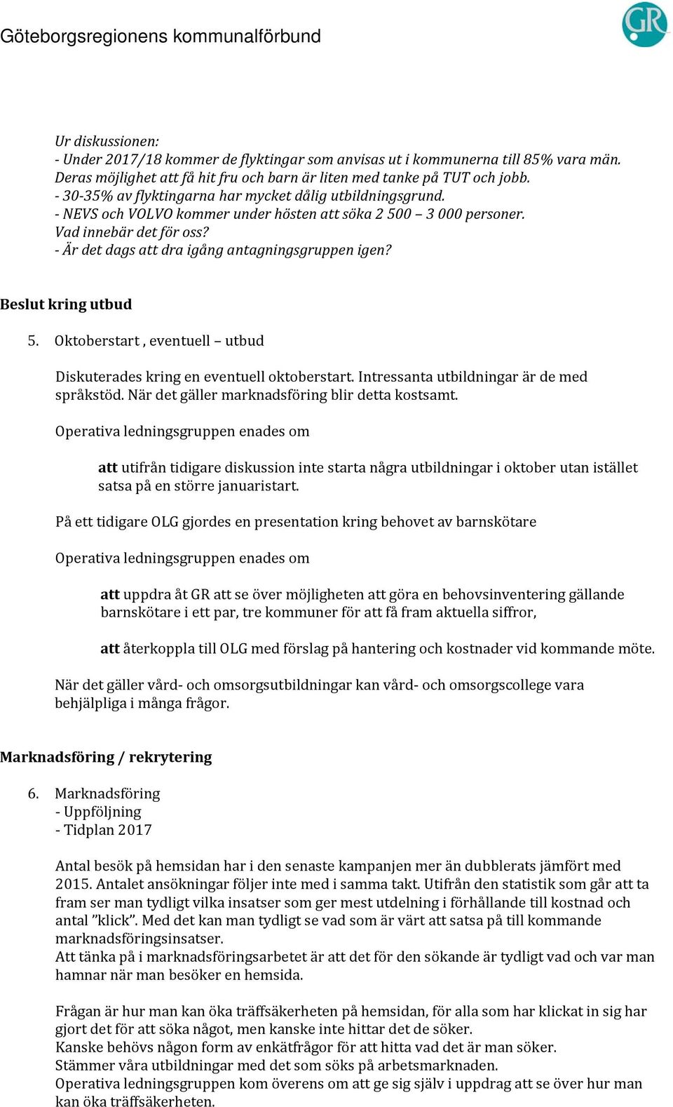 - Är det dags att dra igång antagningsgruppen igen? Beslut kring utbud 5. Oktoberstart, eventuell utbud Diskuterades kring en eventuell oktoberstart. Intressanta utbildningar är de med språkstöd.