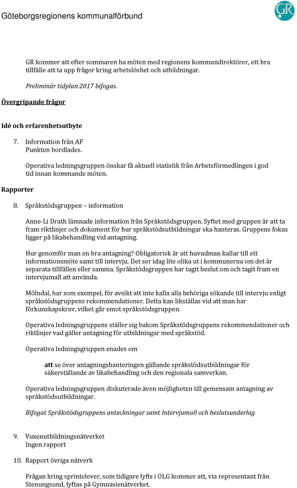 Rapporter Operativa ledningsgruppen önskar få aktuell statistik från Arbetsförmedlingen i god tid innan kommande möten. 8.