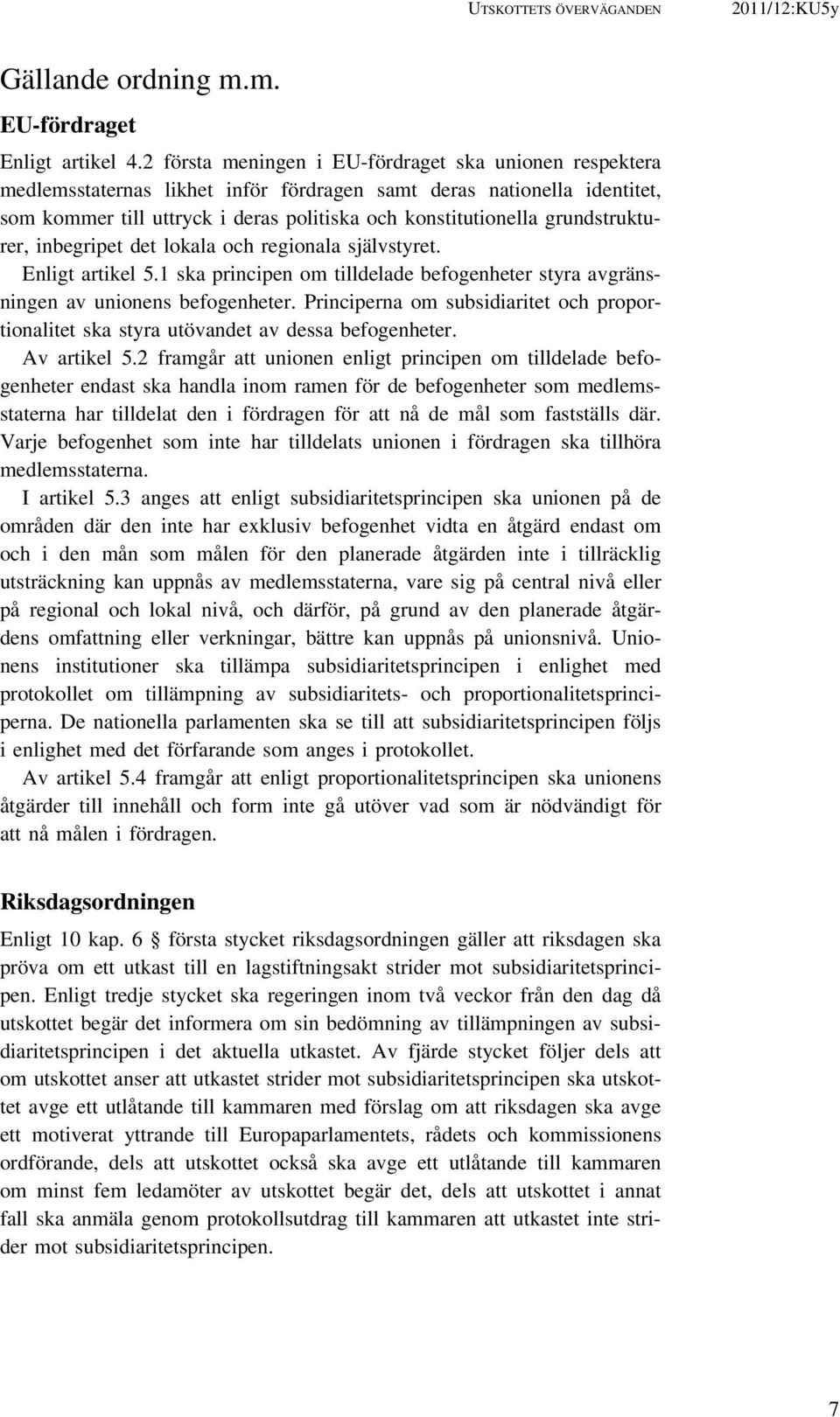 grundstrukturer, inbegripet det lokala och regionala självstyret. Enligt artikel 5.1 ska principen om tilldelade befogenheter styra avgränsningen av unionens befogenheter.