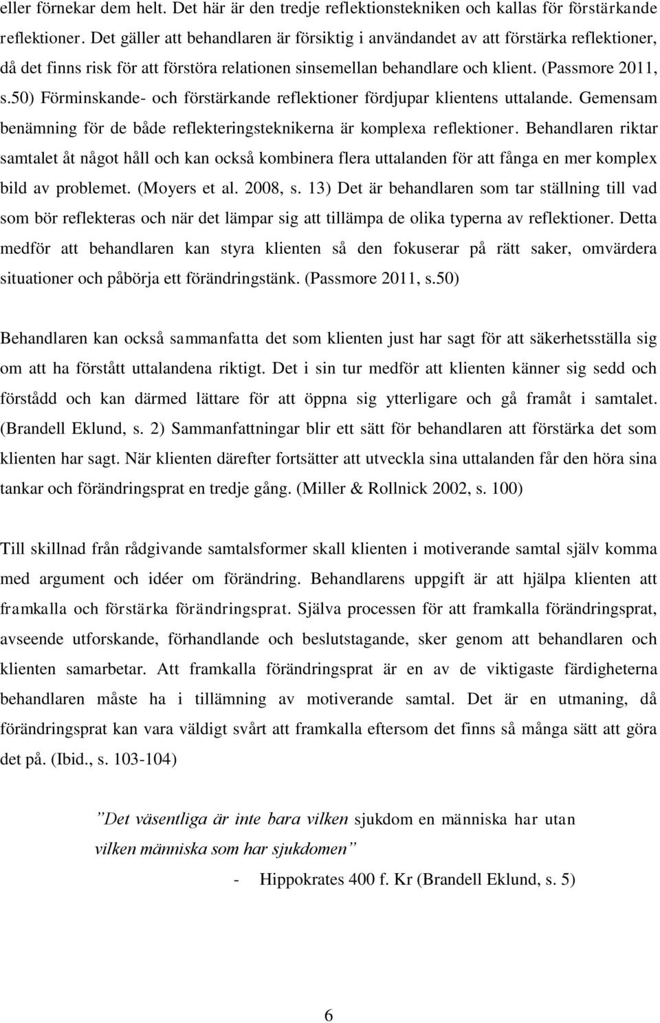 50) Förminskande- och förstärkande reflektioner fördjupar klientens uttalande. Gemensam benämning för de både reflekteringsteknikerna är komplexa reflektioner.