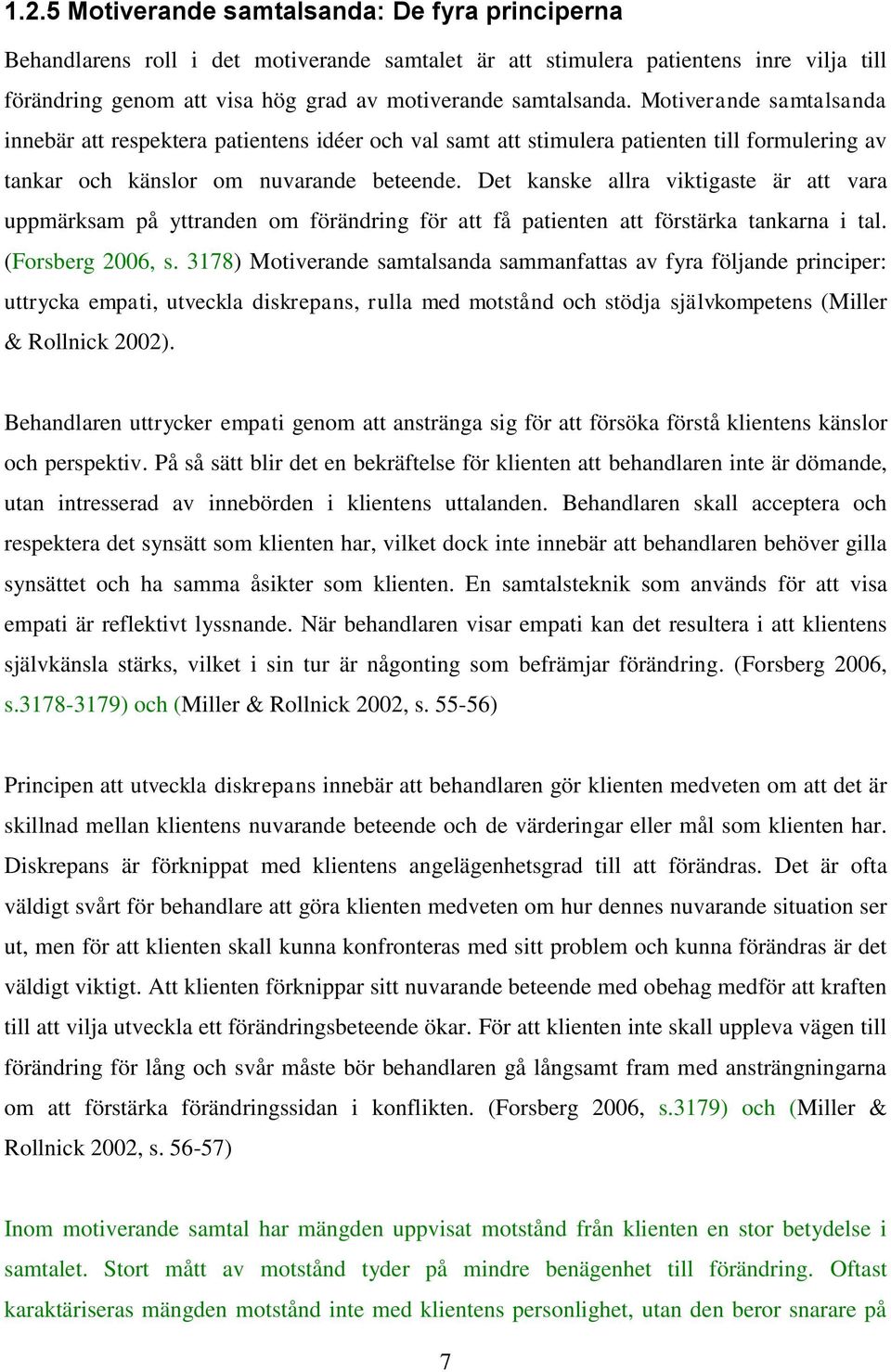 Det kanske allra viktigaste är att vara uppmärksam på yttranden om förändring för att få patienten att förstärka tankarna i tal. (Forsberg 2006, s.