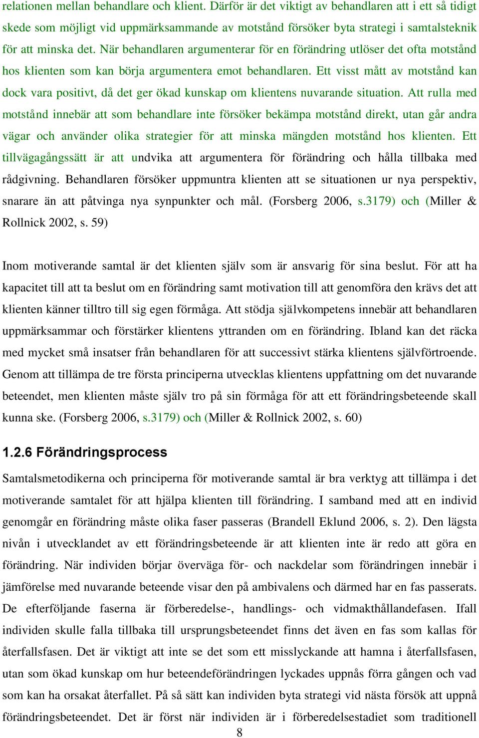 När behandlaren argumenterar för en förändring utlöser det ofta motstånd hos klienten som kan börja argumentera emot behandlaren.