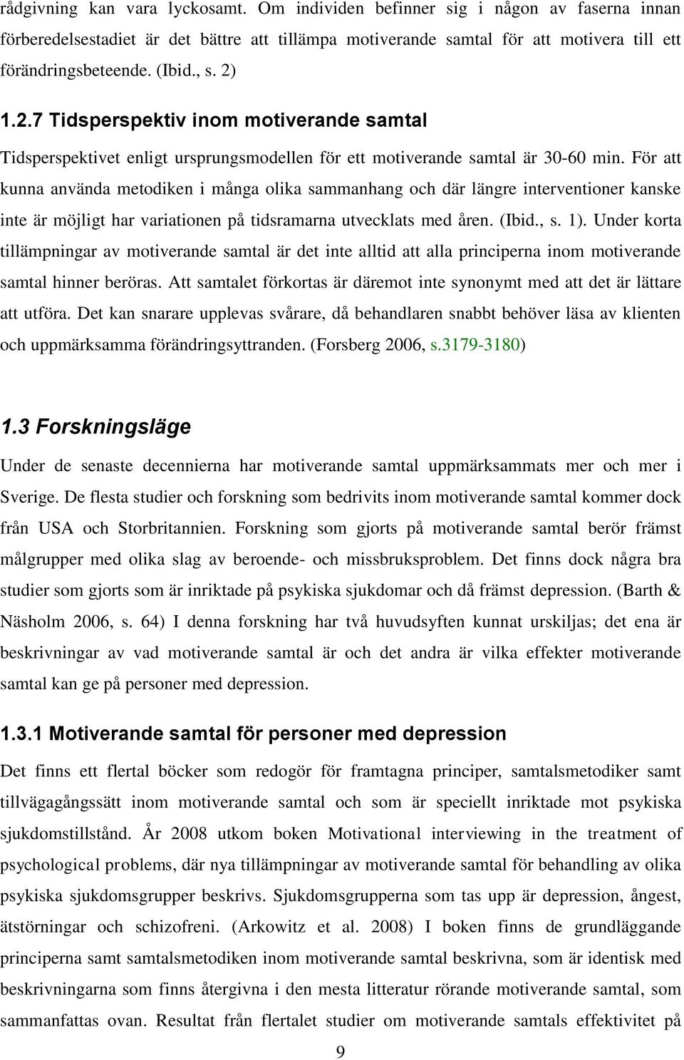 För att kunna använda metodiken i många olika sammanhang och där längre interventioner kanske inte är möjligt har variationen på tidsramarna utvecklats med åren. (Ibid., s. 1).