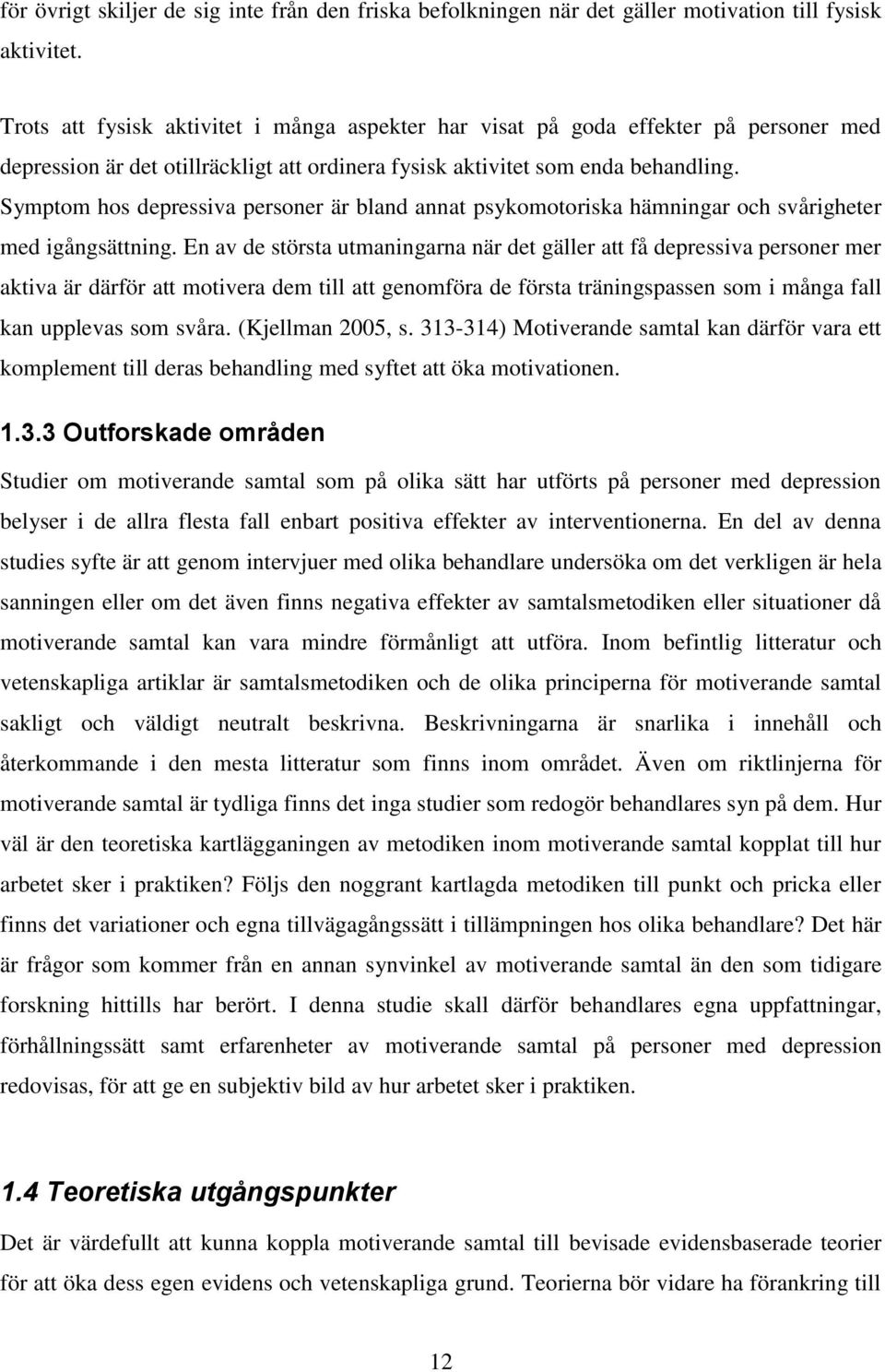 Symptom hos depressiva personer är bland annat psykomotoriska hämningar och svårigheter med igångsättning.