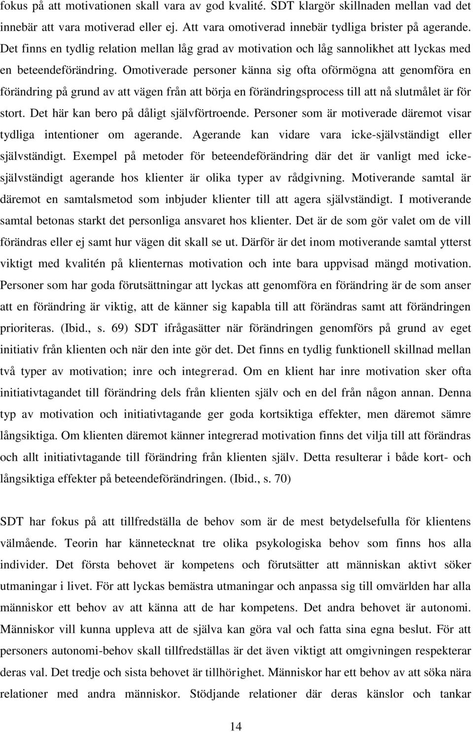 Omotiverade personer känna sig ofta oförmögna att genomföra en förändring på grund av att vägen från att börja en förändringsprocess till att nå slutmålet är för stort.