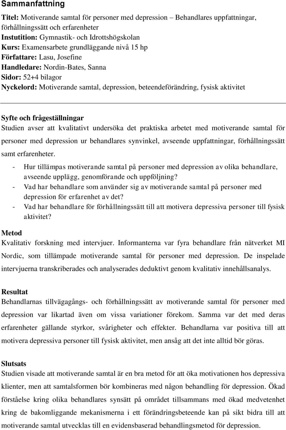 frågeställningar Studien avser att kvalitativt undersöka det praktiska arbetet med motiverande samtal för personer med depression ur behandlares synvinkel, avseende uppfattningar, förhållningssätt