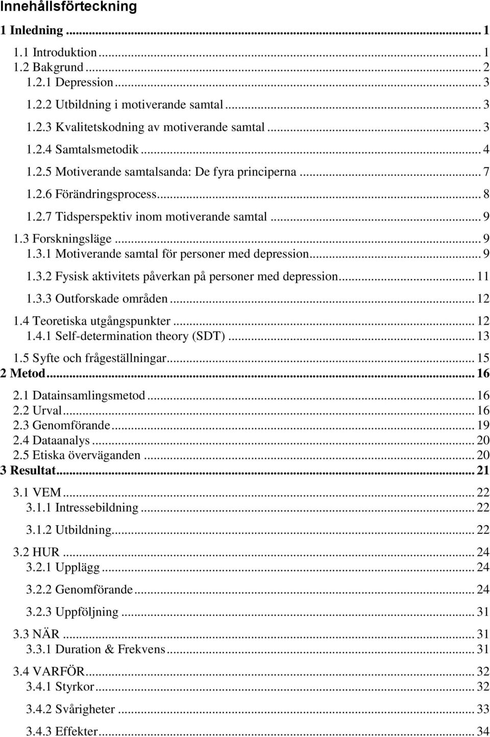 .. 9 1.3.2 Fysisk aktivitets påverkan på personer med depression... 11 1.3.3 Outforskade områden... 12 1.4 Teoretiska utgångspunkter... 12 1.4.1 Self-determination theory (SDT)... 13 1.