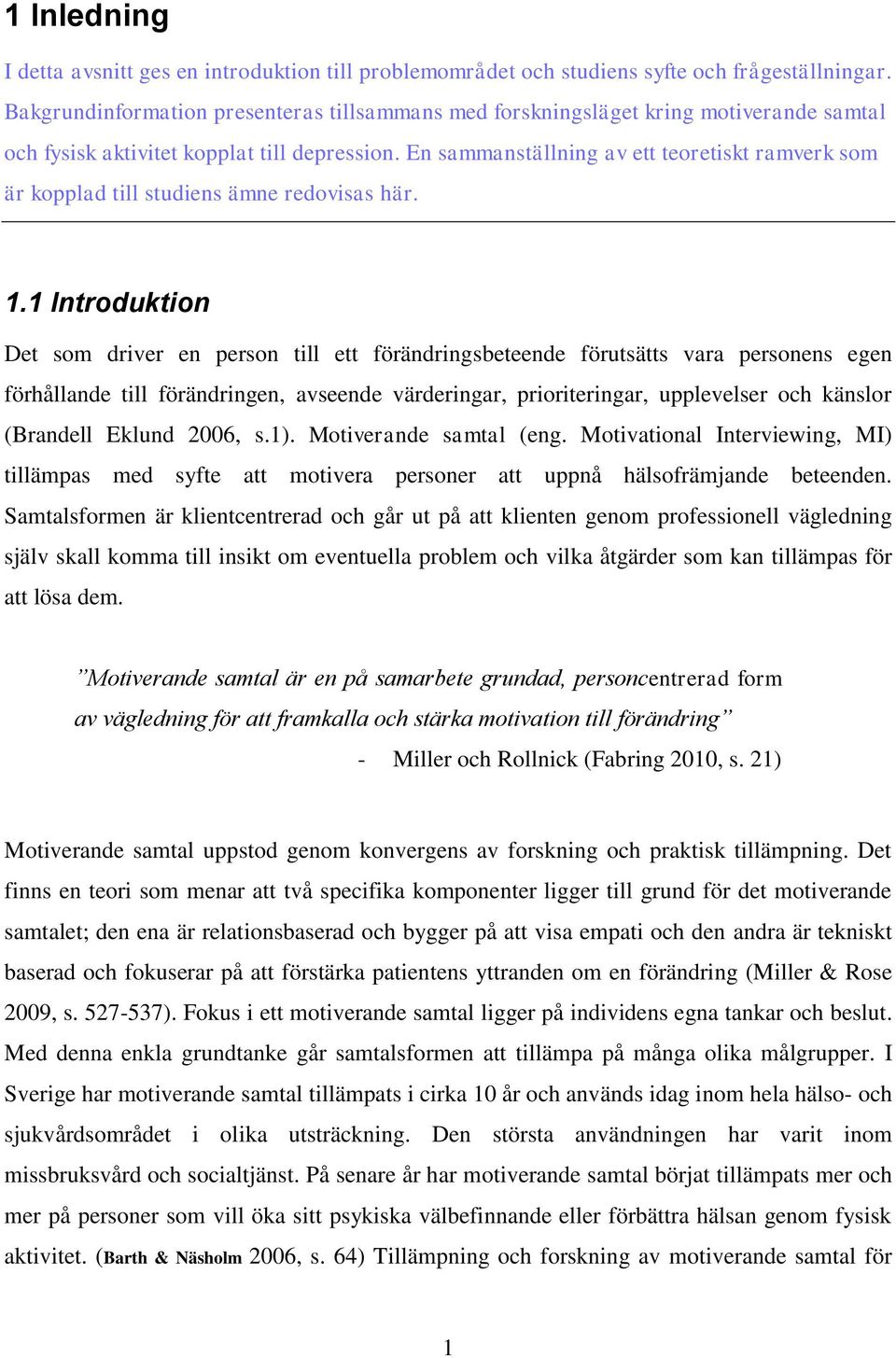 En sammanställning av ett teoretiskt ramverk som är kopplad till studiens ämne redovisas här. 1.