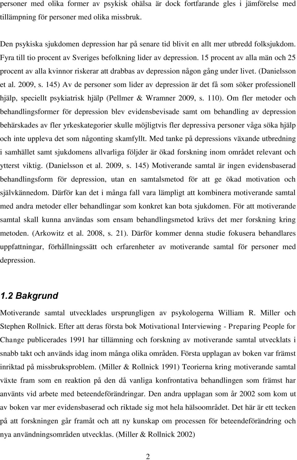 15 procent av alla män och 25 procent av alla kvinnor riskerar att drabbas av depression någon gång under livet. (Danielsson et al. 2009, s.