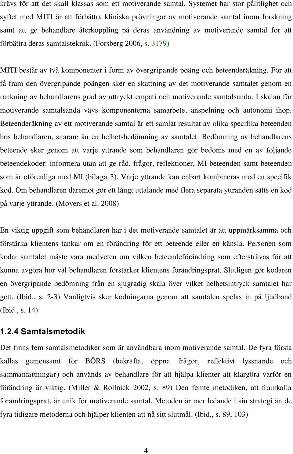 samtal för att förbättra deras samtalsteknik. (Forsberg 2006, s. 3179) MITI består av två komponenter i form av övergripande poäng och beteenderäkning.