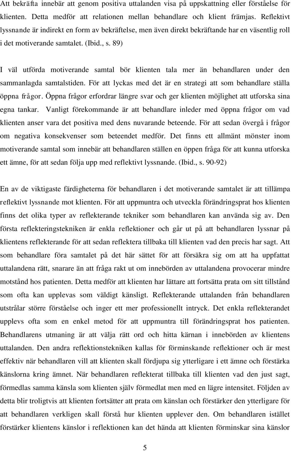 89) I väl utförda motiverande samtal bör klienten tala mer än behandlaren under den sammanlagda samtalstiden. För att lyckas med det är en strategi att som behandlare ställa öppna frågor.