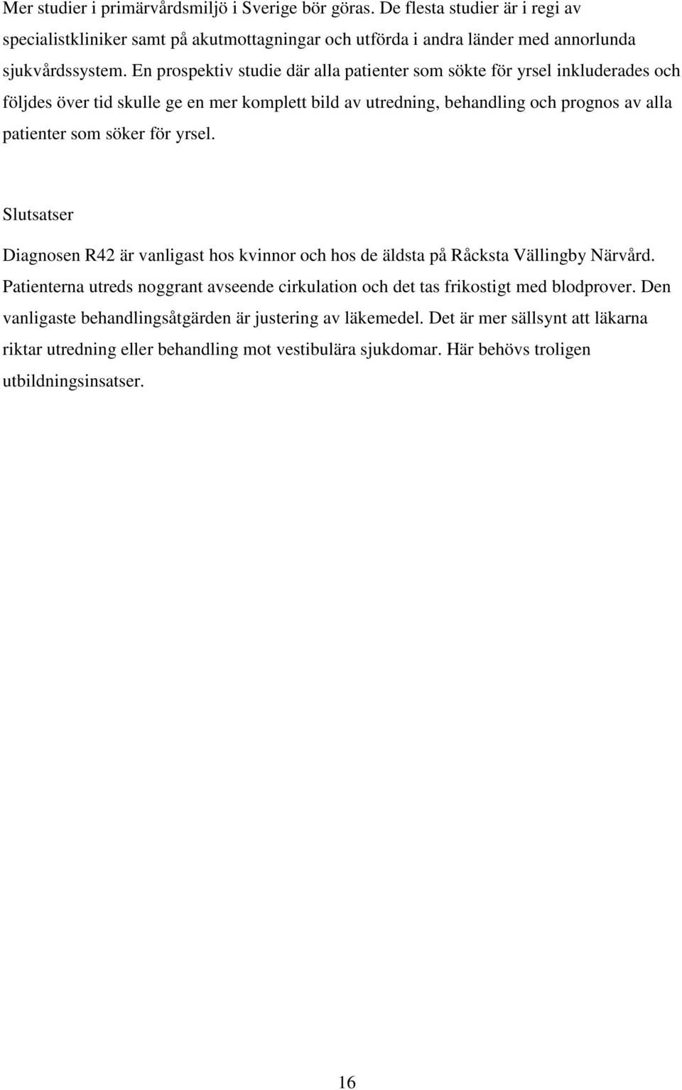 för yrsel. Slutsatser Diagnosen R42 är vanligast hos kvinnor och hos de äldsta på Råcksta Vällingby Närvård.