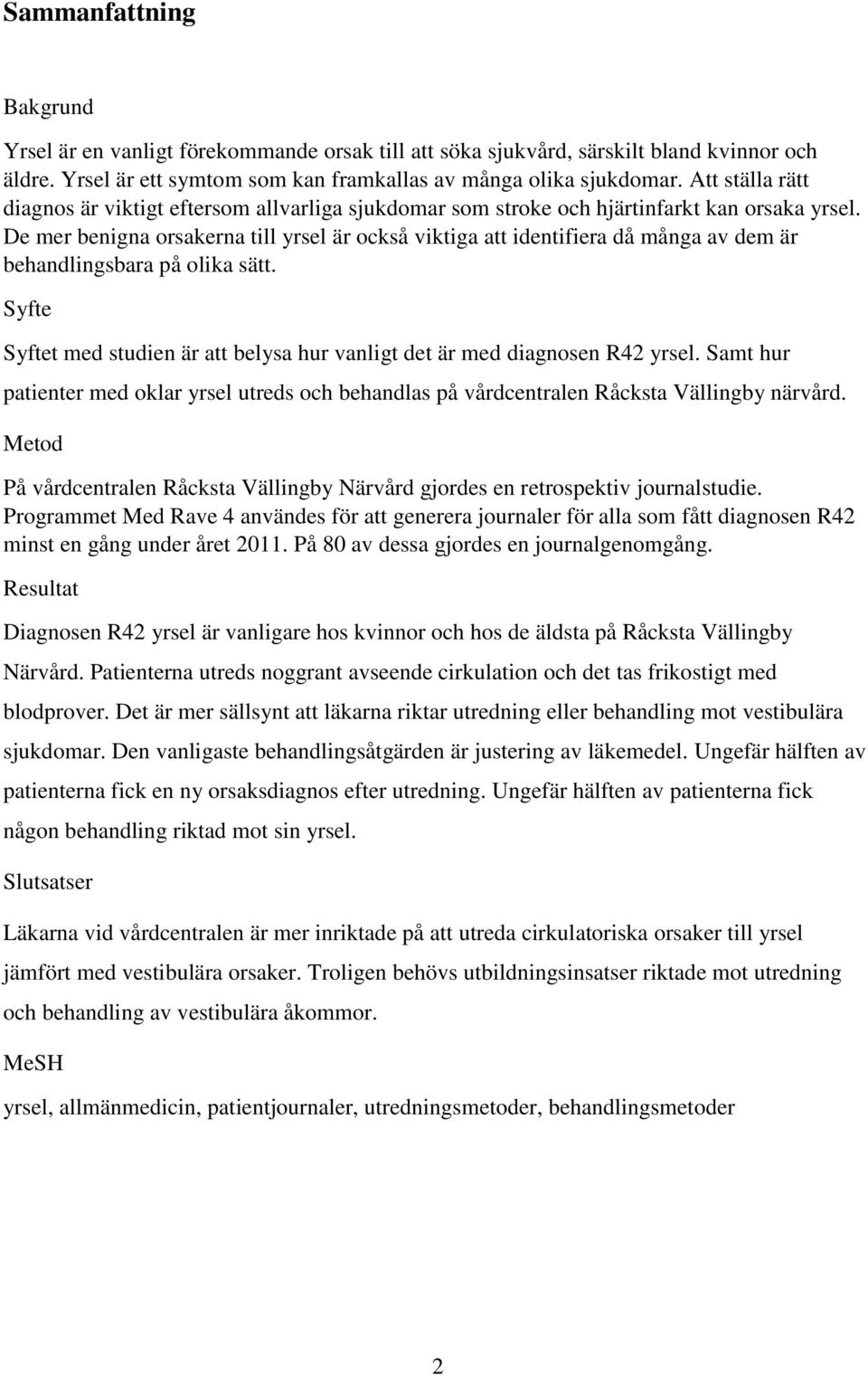 De mer benigna orsakerna till yrsel är också viktiga att identifiera då många av dem är behandlingsbara på olika sätt.