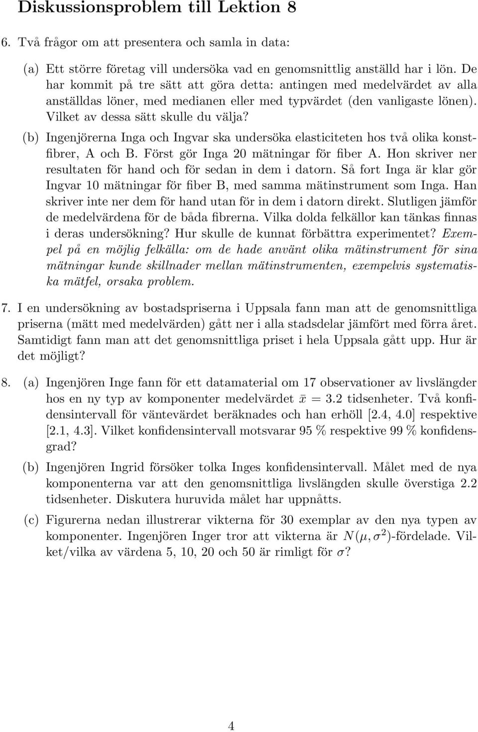 (b) Ingenjörerna Inga och Ingvar ska undersöka elasticiteten hos två olika konstfibrer, A och B. Först gör Inga 20 mätningar för fiber A.