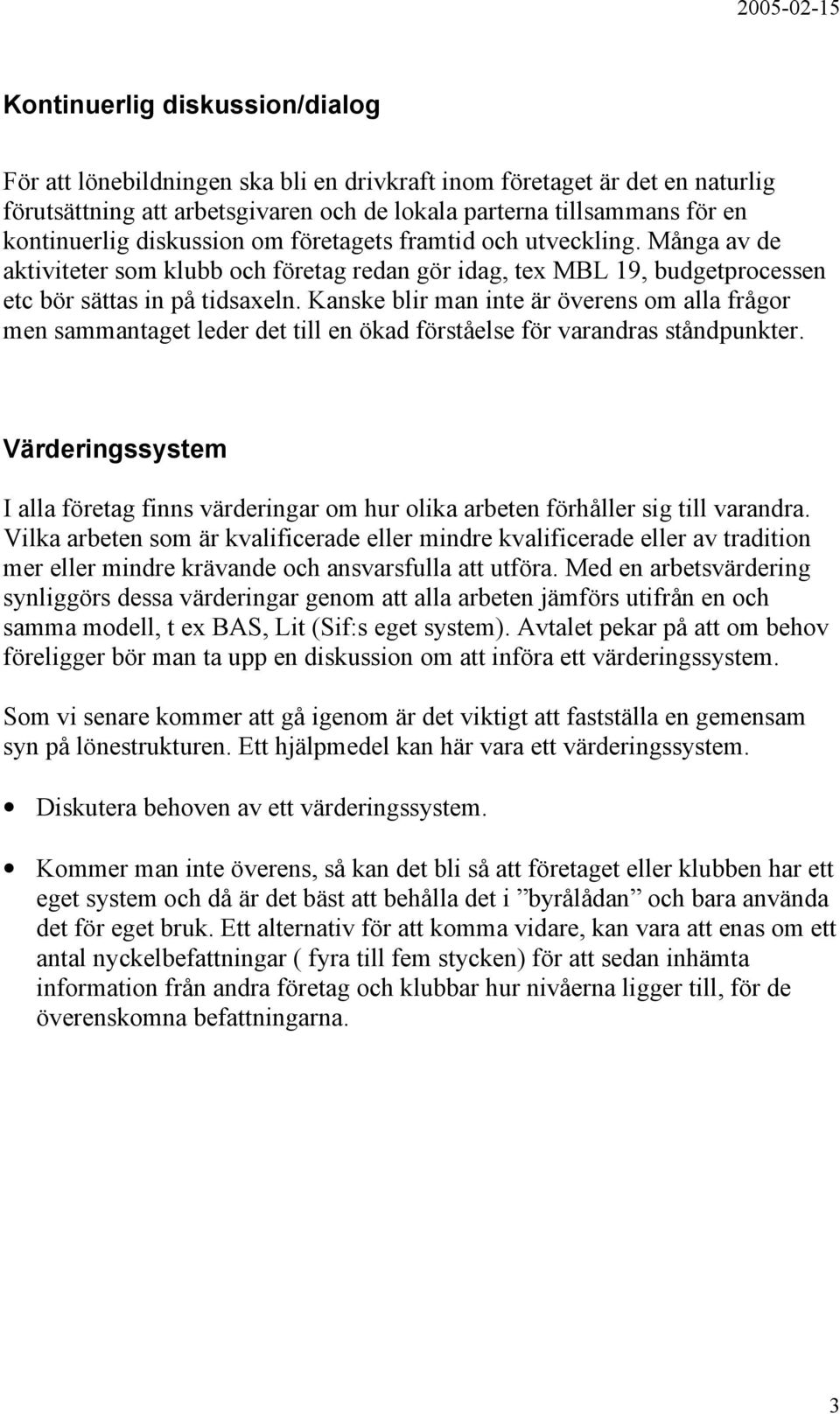 Kanske blir man inte är överens om alla frågor men sammantaget leder det till en ökad förståelse för varandras ståndpunkter.