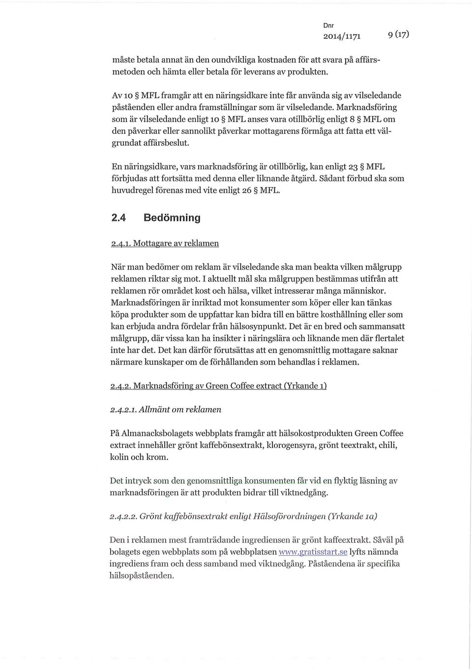 Marknadsföring som är vilseledande enligt 10 MFL anses vara otillbörlig enligt 8 MFL om den påverkar eller sannolikt påverkar mottagarens förmåga att fatta ett välgrundat affärsbeslut.