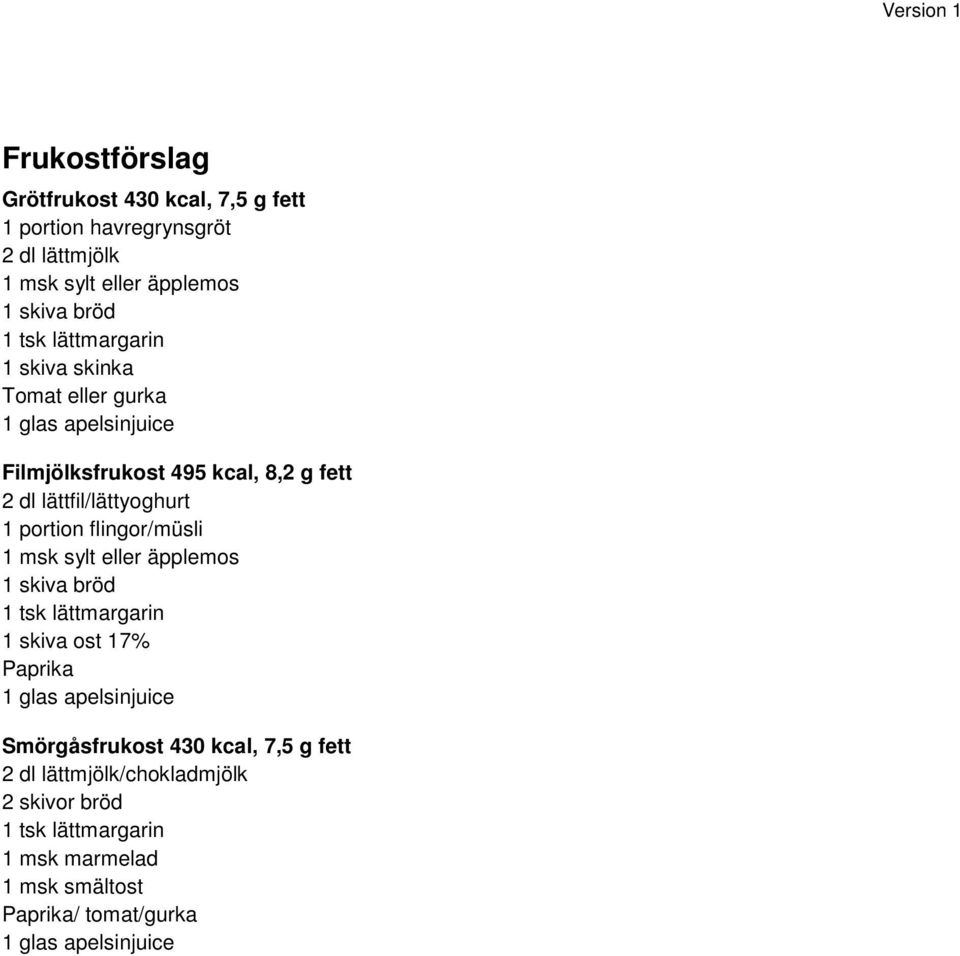 portion flingor/müsli 1 msk sylt eller äpplemos 1 skiva bröd 1 skiva ost 17% Paprika 1 glas apelsinjuice Smörgåsfrukost 430