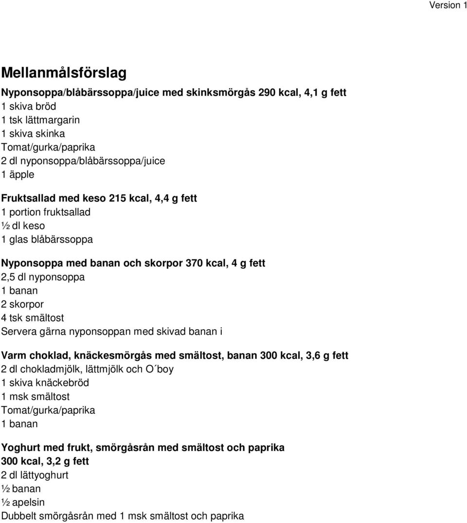 smältost Servera gärna nyponsoppan med skivad banan i Varm choklad, knäckesmörgås med smältost, banan 300 kcal, 3,6 g fett 2 dl chokladmjölk, lättmjölk och O boy 1 skiva knäckebröd 1 msk