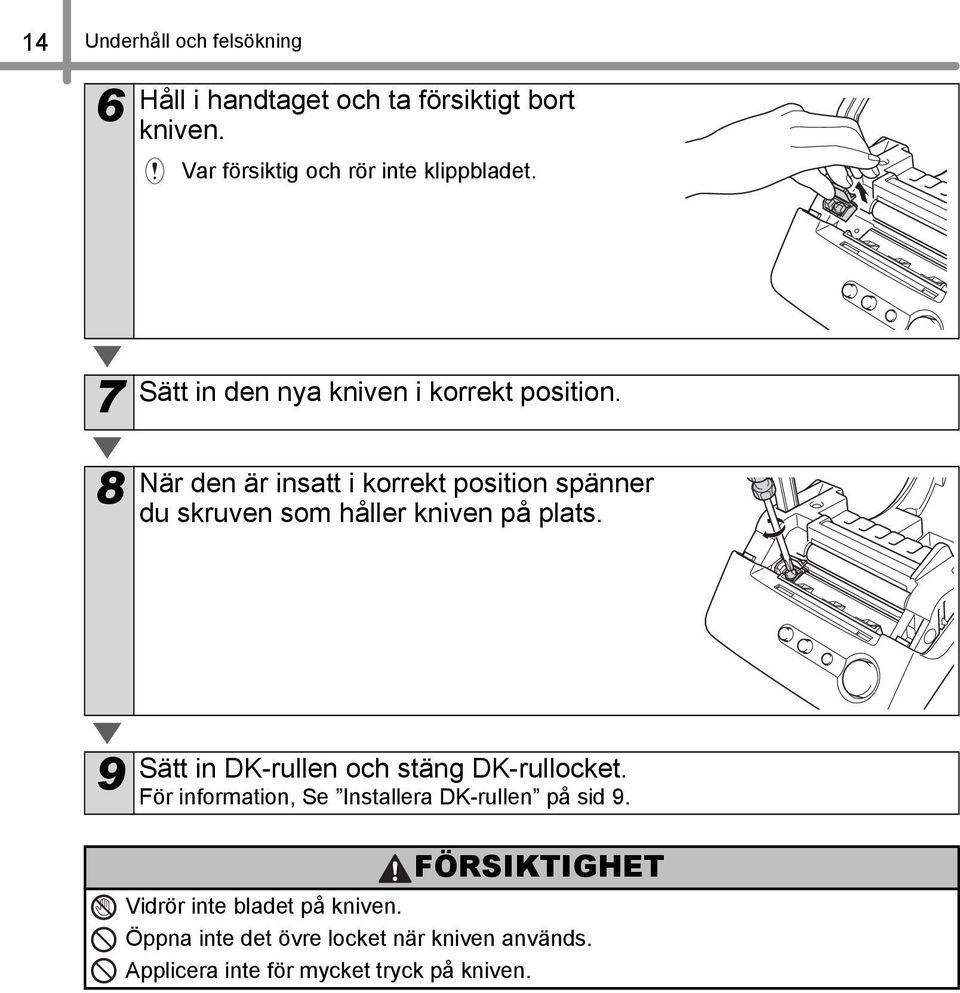 8 När den är insatt i korrekt position spänner du skruven som håller kniven på plats.