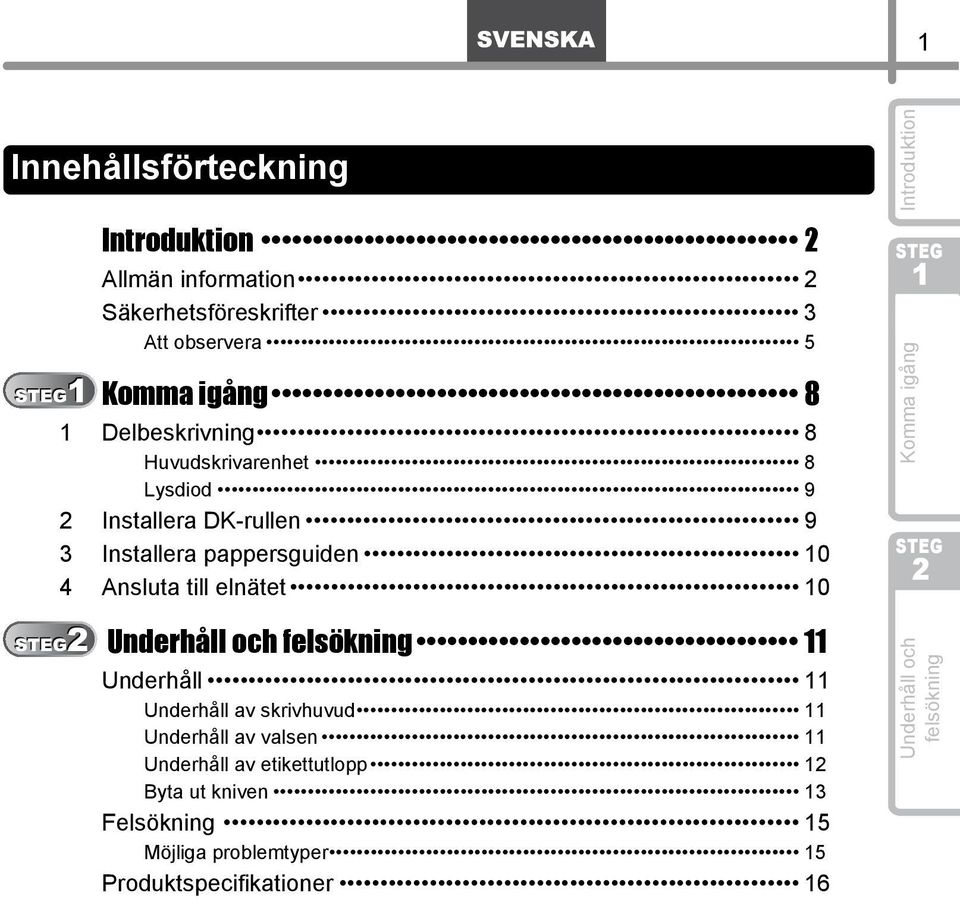 Komma igång Underhåll och felsökning Underhåll Underhåll av skrivhuvud Underhåll av valsen Underhåll av