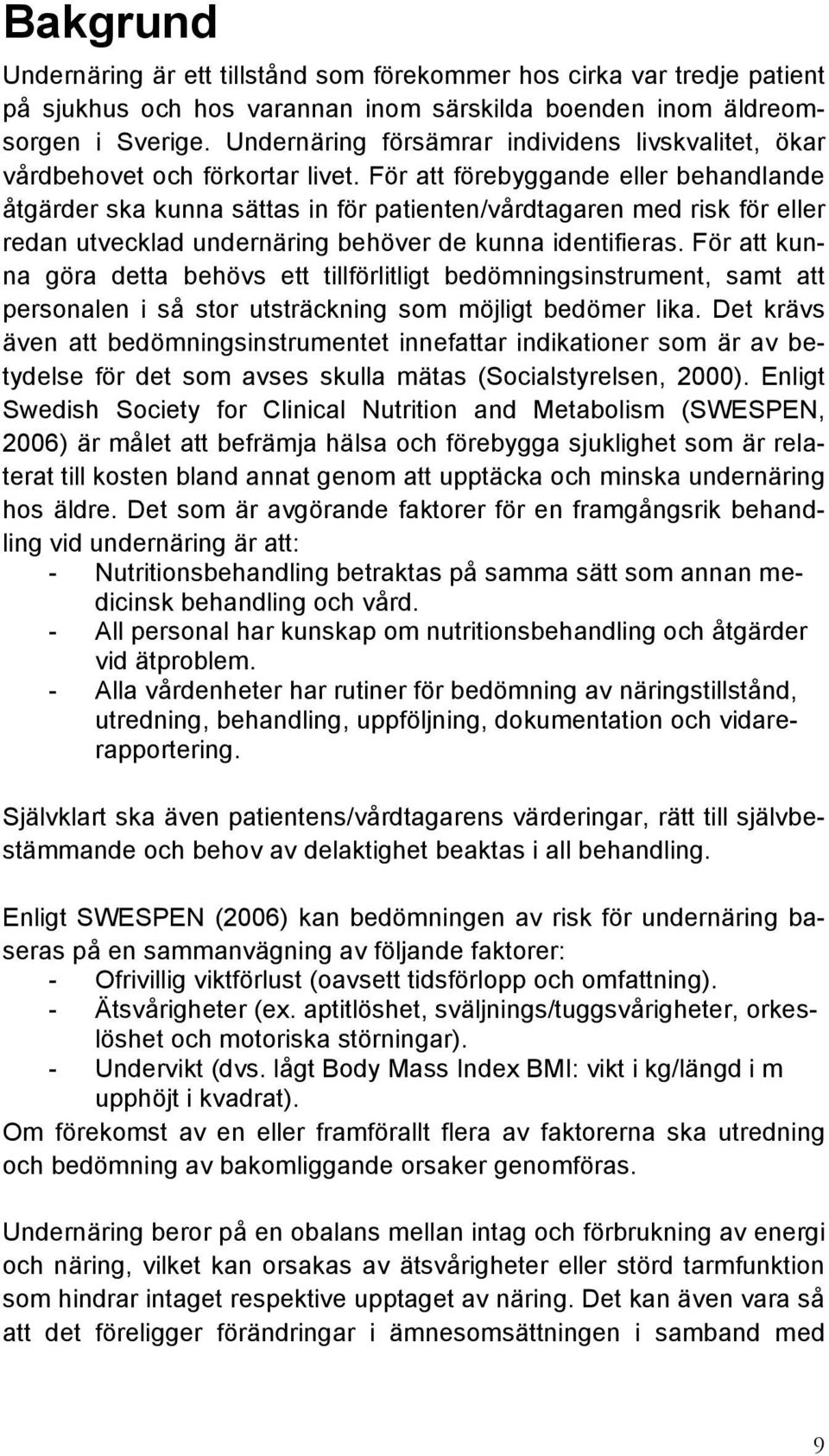 För att förebyggande eller behandlande åtgärder ska kunna sättas in för patienten/vårdtagaren med risk för eller redan utvecklad undernäring behöver de kunna identifieras.