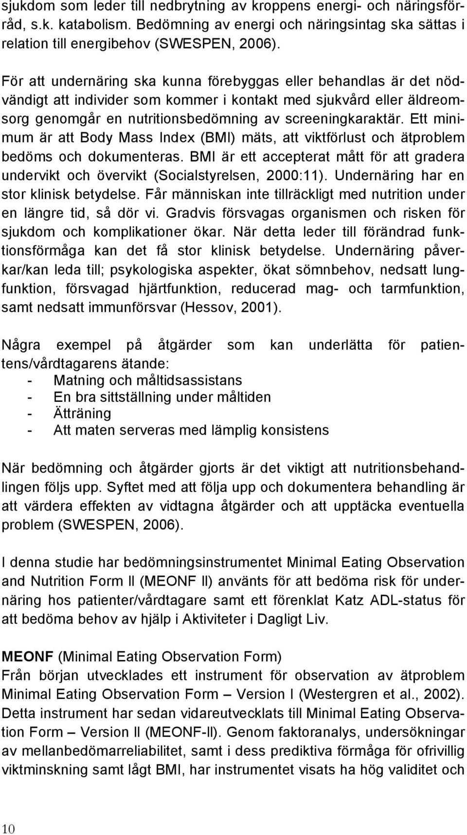 Ett minimum är att Body Mass Index (BMI) mäts, att viktförlust och ätproblem bedöms och dokumenteras. BMI är ett accepterat mått för att gradera undervikt och övervikt (Socialstyrelsen, 2000:11).