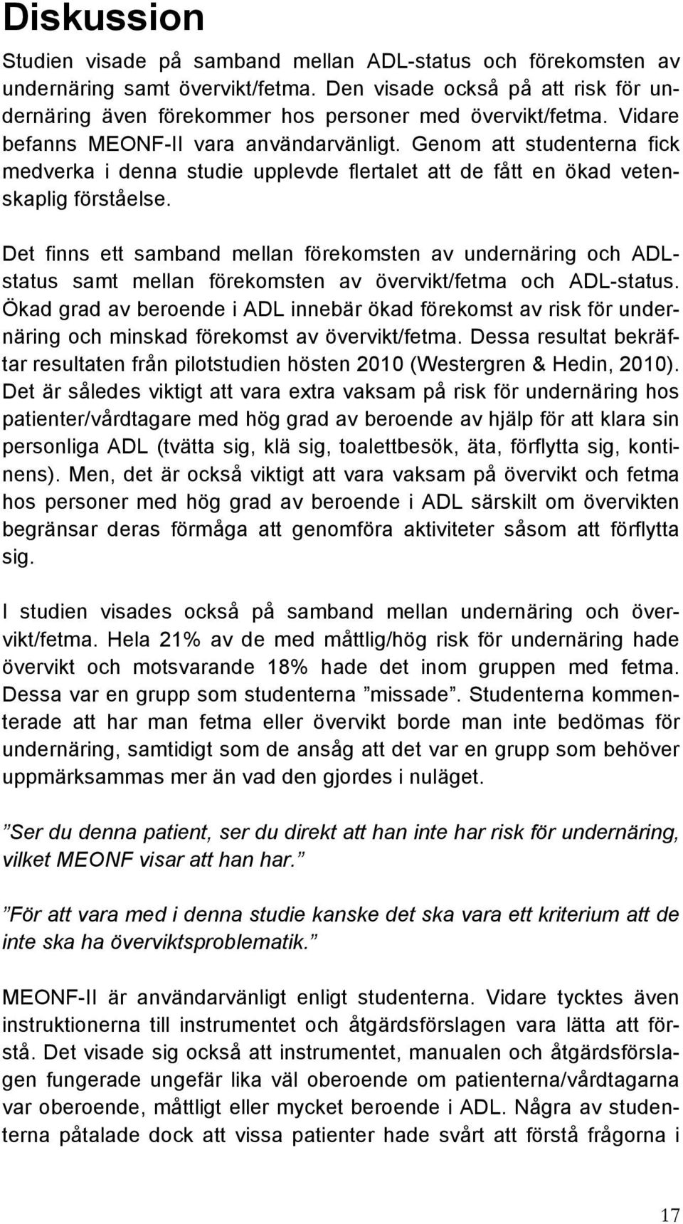Det finns ett samband mellan förekomsten av undernäring och ADLstatus samt mellan förekomsten av övervikt/fetma och ADL-status.